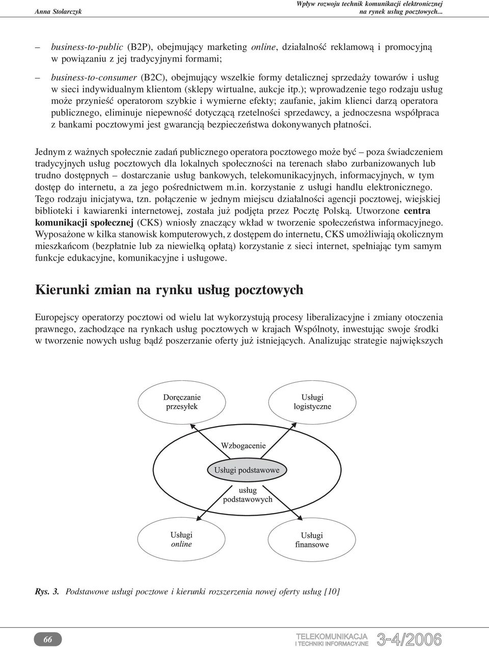 ); wprowadzenie tego rodzaju usług może przynieść operatorom szybkie i wymierne efekty; zaufanie, jakim klienci darzą operatora publicznego, eliminuje niepewność dotyczącą rzetelności sprzedawcy, a