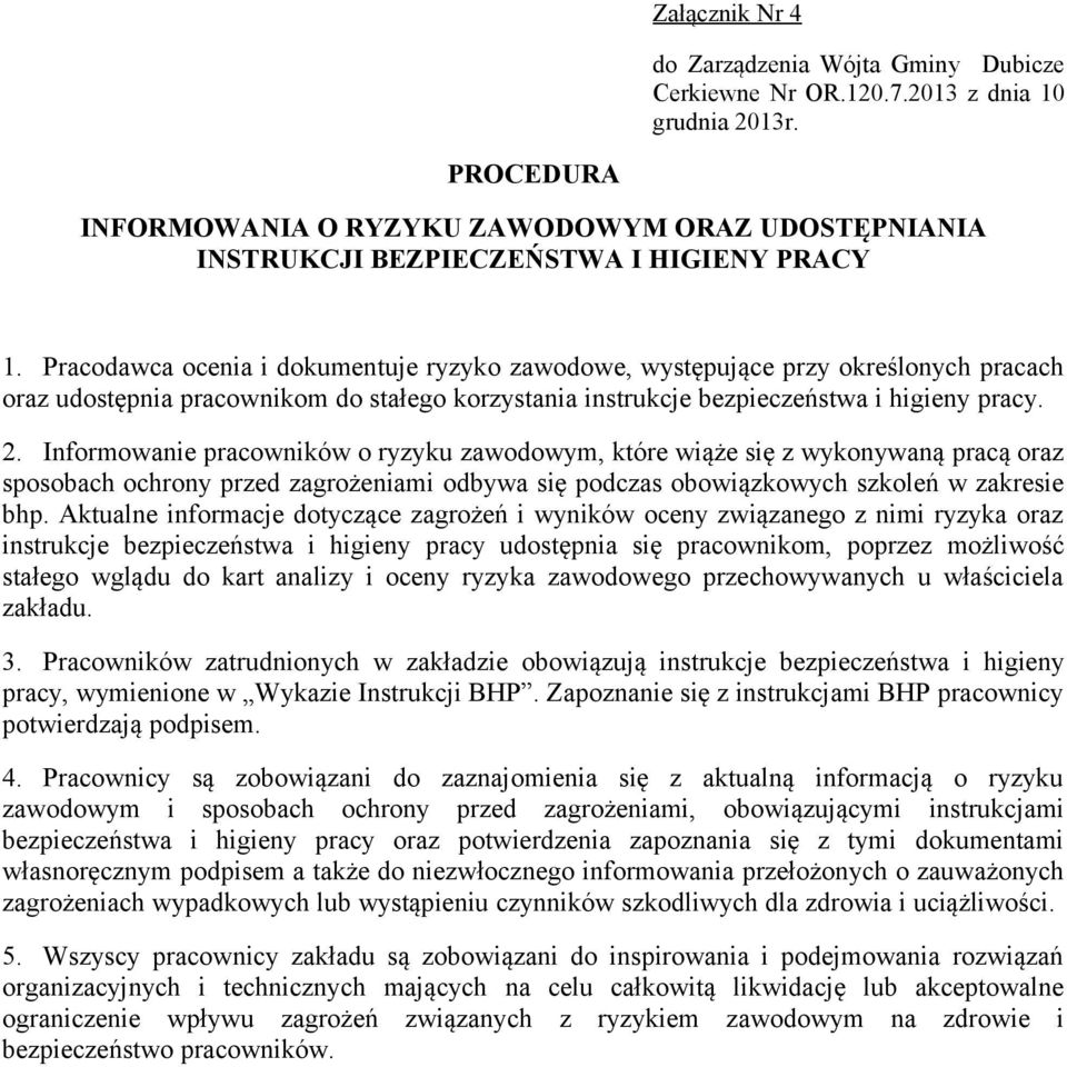 Pracodawca ocenia i dokumentuje ryzyko zawodowe, występujące przy określonych pracach oraz udostępnia pracownikom do stałego korzystania instrukcje bezpieczeństwa i higieny pracy. 2.