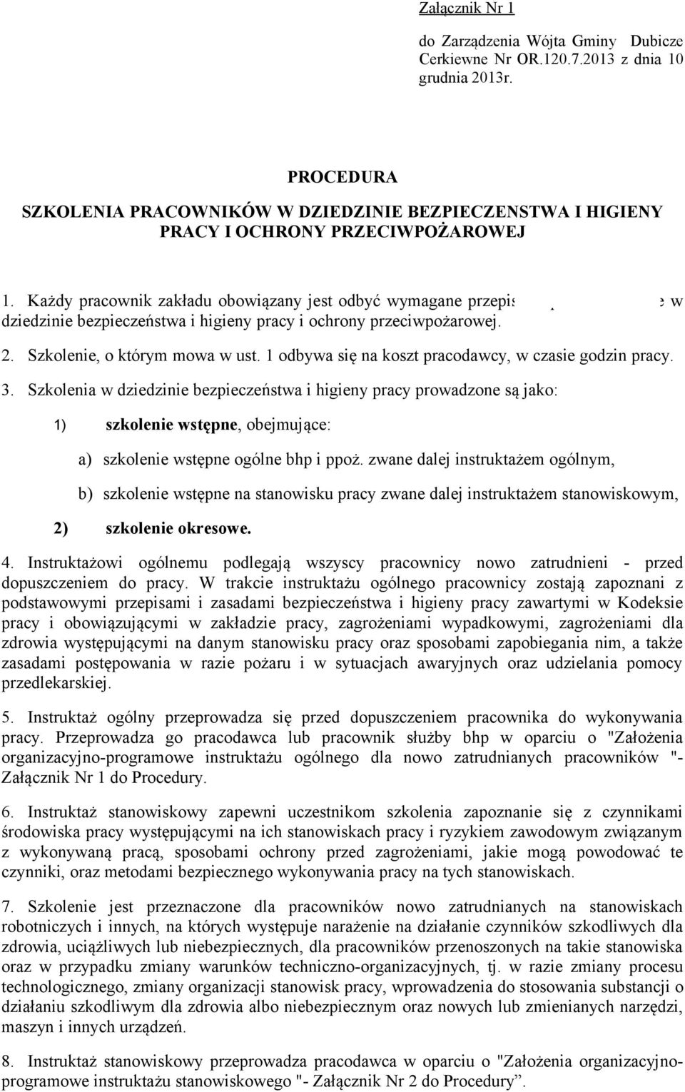 Każdy pracownik zakładu obowiązany jest odbyć wymagane przepisami prawa szkolenie w dziedzinie bezpieczeństwa i higieny pracy i ochrony przeciwpożarowej. 2. Szkolenie, o którym mowa w ust.