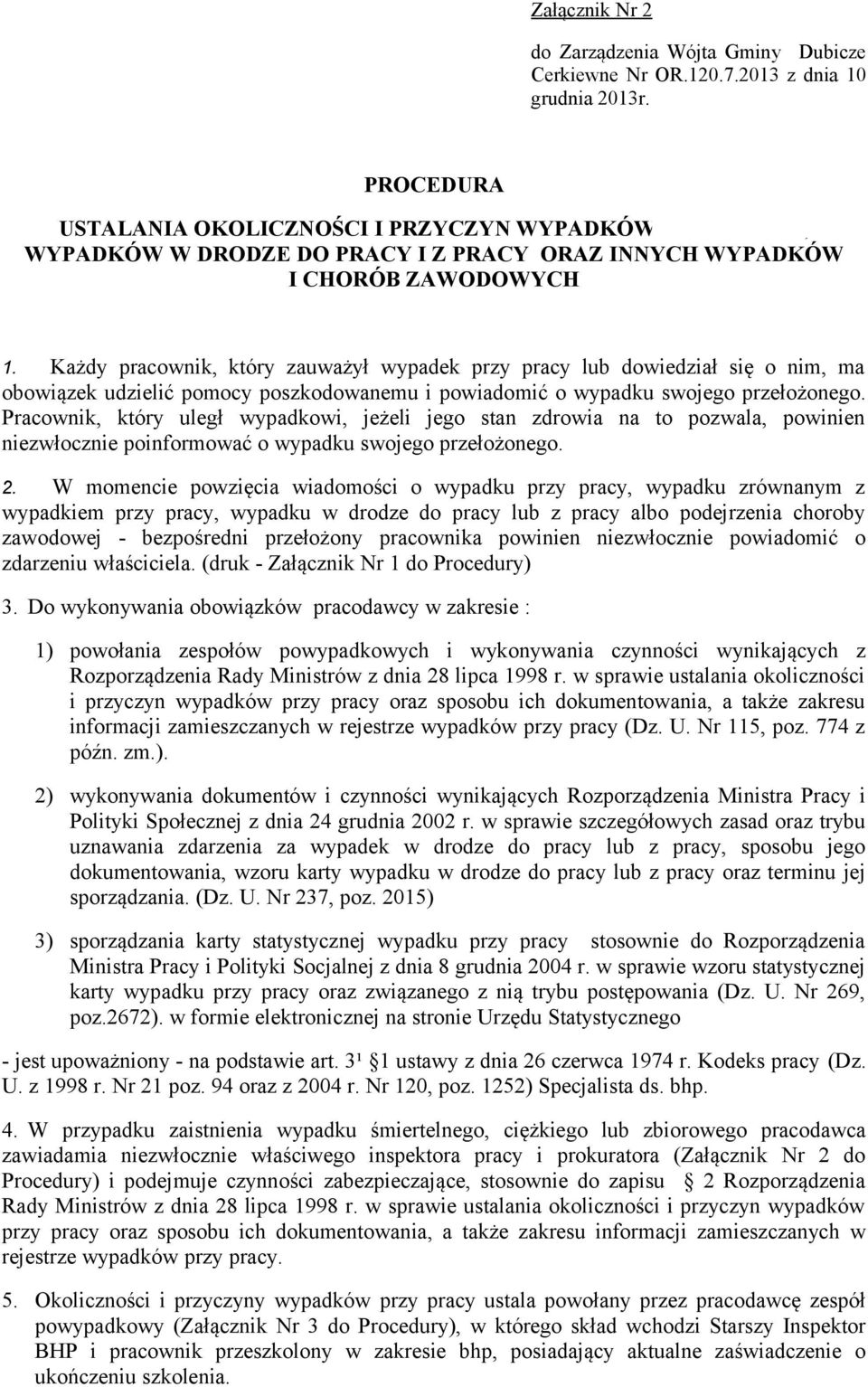 Każdy pracownik, który zauważył wypadek przy pracy lub dowiedział się o nim, ma obowiązek udzielić pomocy poszkodowanemu i powiadomić o wypadku swojego przełożonego.