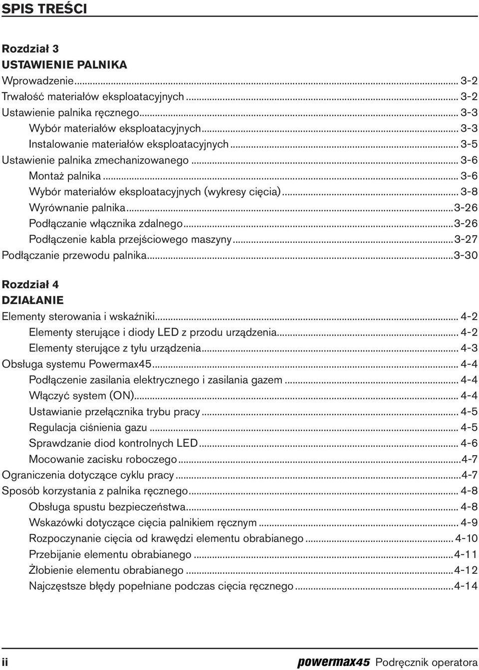 ..3-26 Podłączanie włącznika zdalnego...3-26 Podłączenie kabla przejściowego maszyny...3-27 Podłączanie przewodu palnika...3-30 Rozdział 4 DZIAŁANIE Elementy sterowania i wskaźniki.