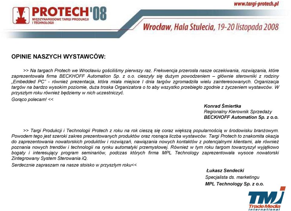 Organizacja targów na bardzo wysokim poziomie, duża troska Organizatora o to aby wszystko przebiegło zgodnie z życzeniem wystawców. W przyszłym roku również będziemy w nich uczestniczyć.