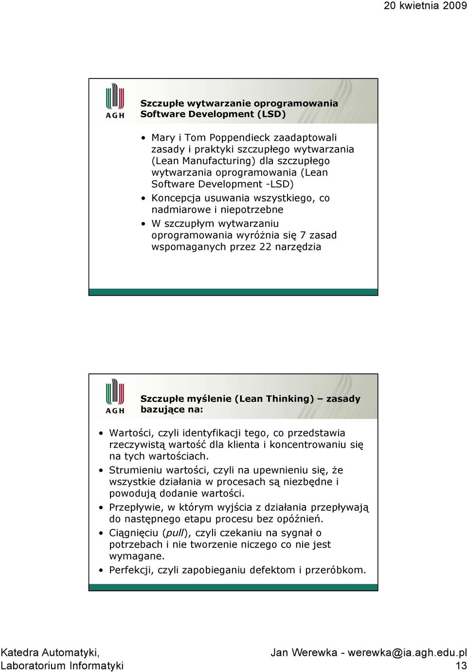 narzędzia Szczupłe myślenie (Lean Thinking) zasady bazujące na: Wartości, czyli identyfikacji tego, co przedstawia rzeczywistą wartość dla klienta i koncentrowaniu się na tych wartościach.