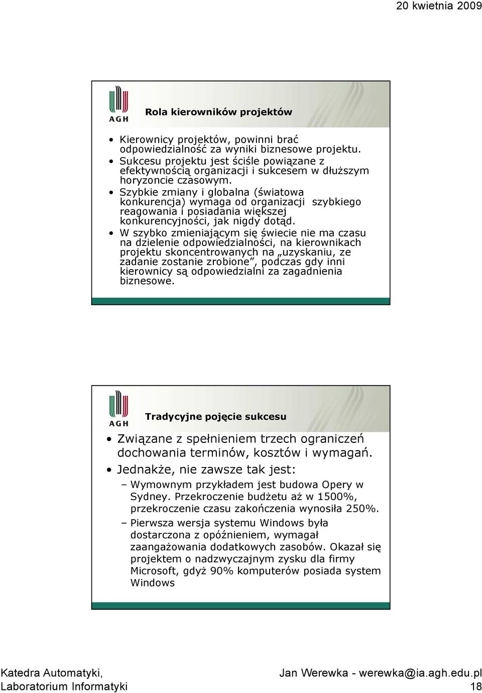 Szybkie zmiany i globalna (światowa konkurencja) wymaga od organizacji szybkiego reagowania i posiadania większej konkurencyjności, jak nigdy dotąd.