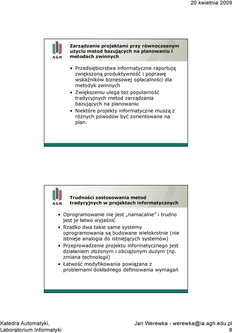 plan. Trudności zastosowania metod tradycyjnych w projektach informatycznych Oprogramowanie nie jest namacalne i trudno jest je łatwo wyjaśnić Rzadko dwa takie same systemy oprogramowania są budowane