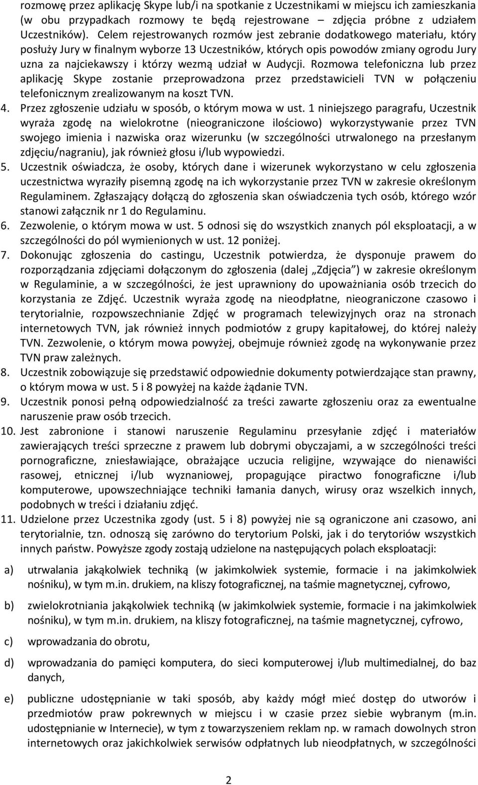 udział w Audycji. Rozmowa telefoniczna lub przez aplikację Skype zostanie przeprowadzona przez przedstawicieli TVN w połączeniu telefonicznym zrealizowanym na koszt TVN. 4.