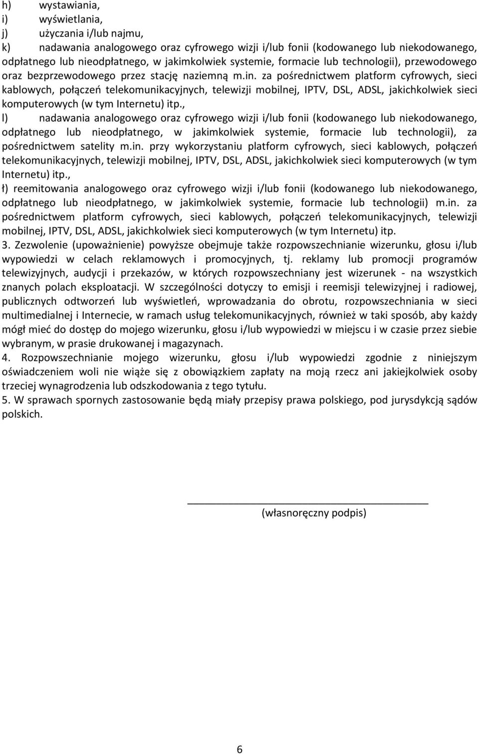 za pośrednictwem platform cyfrowych, sieci kablowych, połączeń telekomunikacyjnych, telewizji mobilnej, IPTV, DSL, ADSL, jakichkolwiek sieci komputerowych (w tym Internetu) itp.