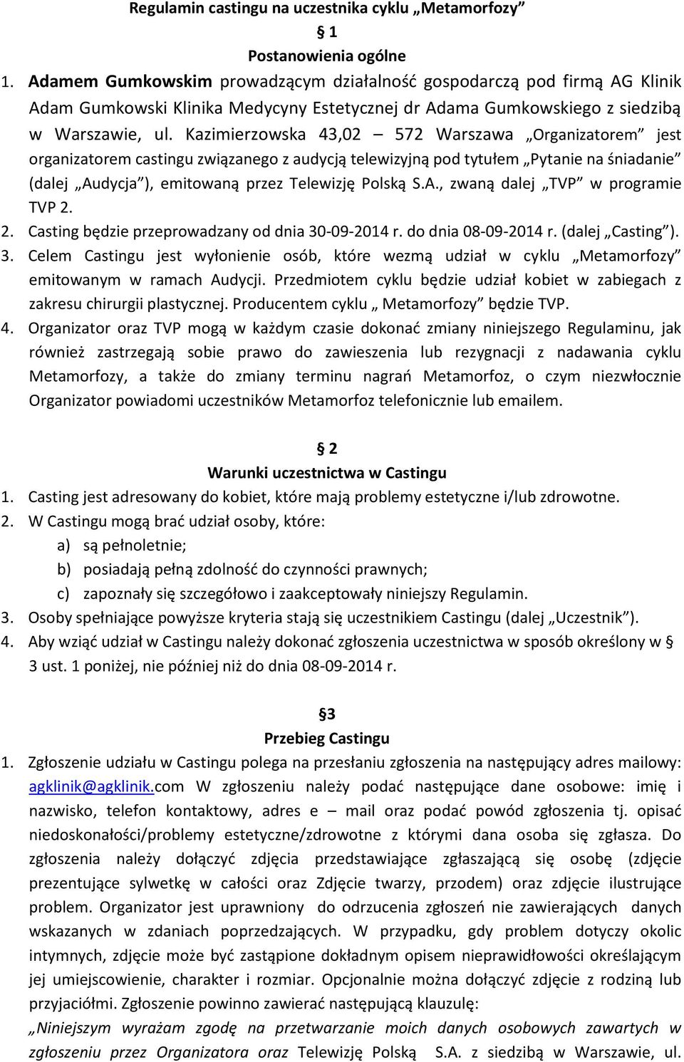 Kazimierzowska 43,02 572 Warszawa Organizatorem jest organizatorem castingu związanego z audycją telewizyjną pod tytułem Pytanie na śniadanie (dalej Audycja ), emitowaną przez Telewizję Polską S.A., zwaną dalej TVP w programie TVP 2.