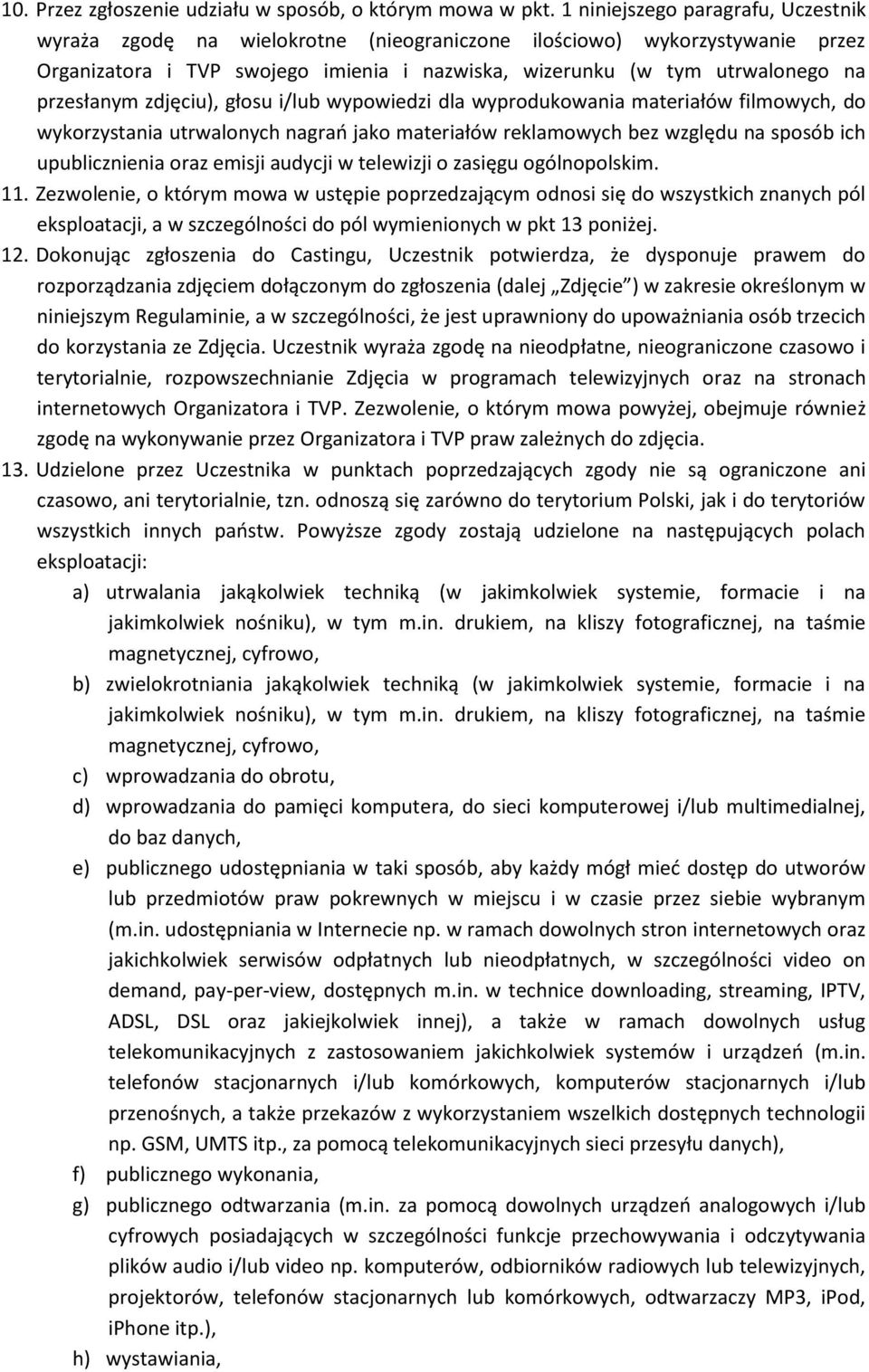 przesłanym zdjęciu), głosu i/lub wypowiedzi dla wyprodukowania materiałów filmowych, do wykorzystania utrwalonych nagrań jako materiałów reklamowych bez względu na sposób ich upublicznienia oraz