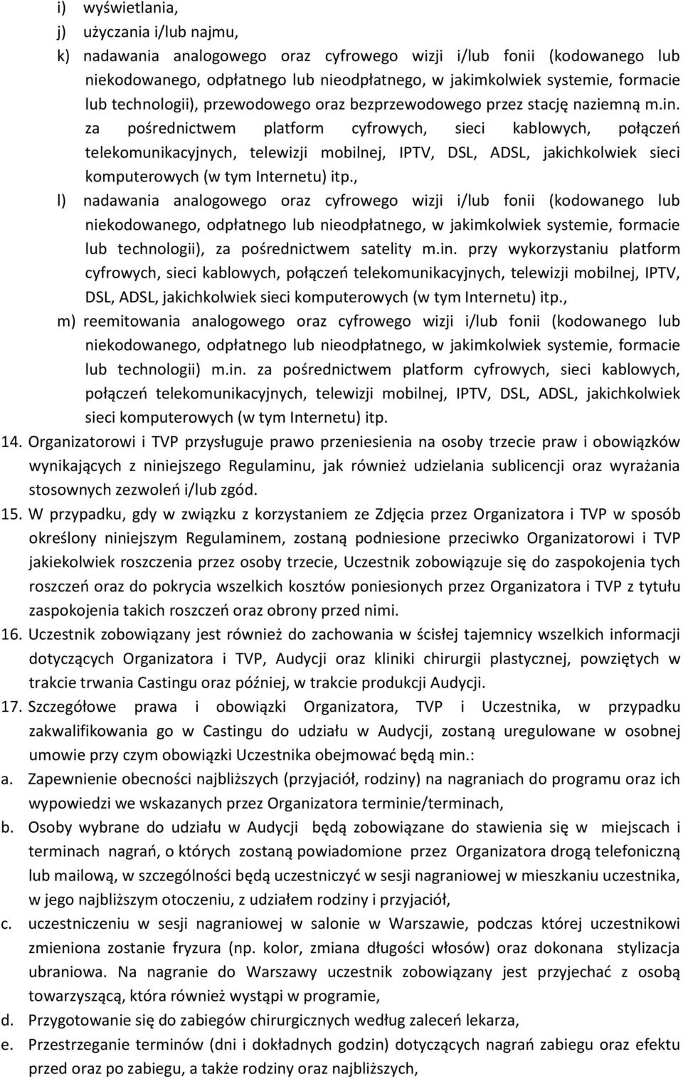 za pośrednictwem platform cyfrowych, sieci kablowych, połączeń telekomunikacyjnych, telewizji mobilnej, IPTV, DSL, ADSL, jakichkolwiek sieci komputerowych (w tym Internetu) itp.