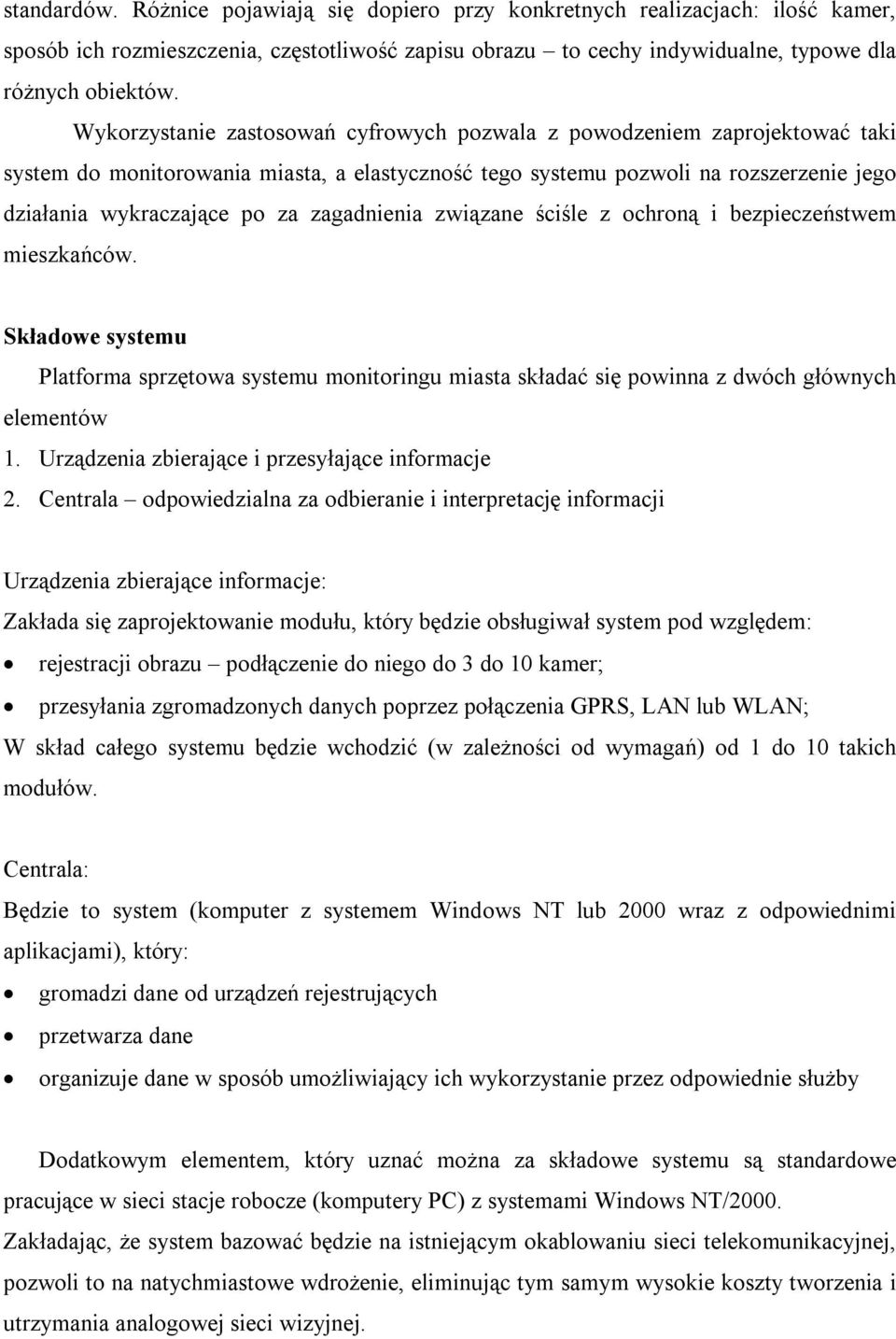 zagadnienia związane ściśle z ochroną i bezpieczeństwem mieszkańców. Składowe systemu Platforma sprzętowa systemu monitoringu miasta składać się powinna z dwóch głównych elementów 1.