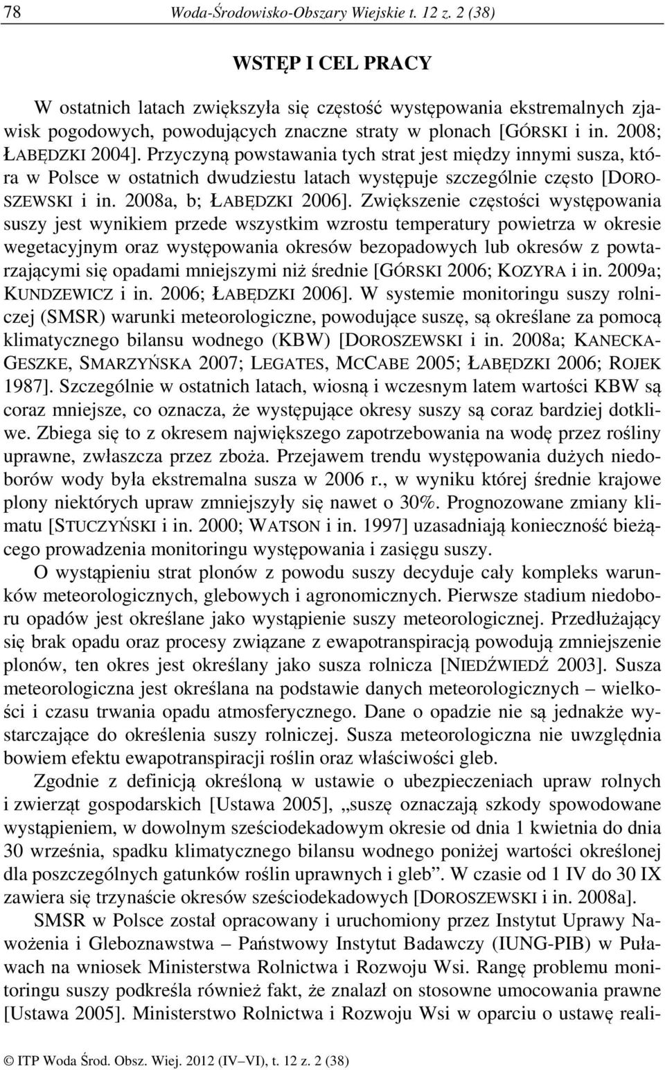 Przyczyną powstawania tych strat jest między innymi susza, która w Polsce w ostatnich dwudziestu latach występuje szczególnie często [DORO- SZEWSKI i in. 2008a, b; ŁABĘDZKI 2006].