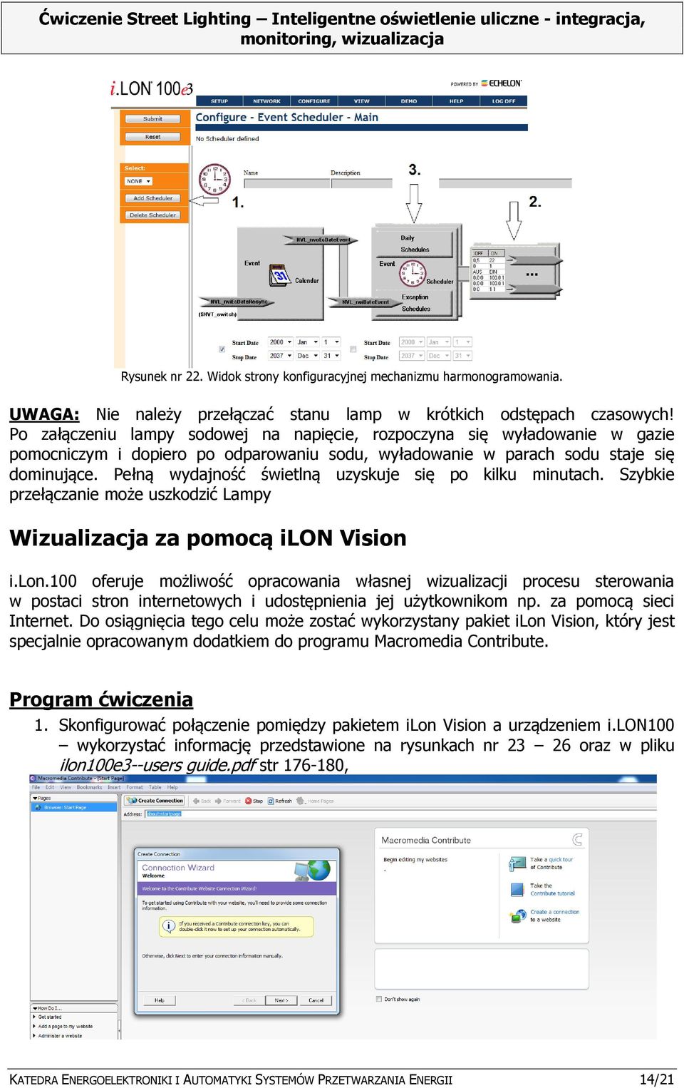 Pełną wydajność świetlną uzyskuje się po kilku minutach. Szybkie przełączanie może uszkodzić Lampy Wizualizacja za pomocą ilon 