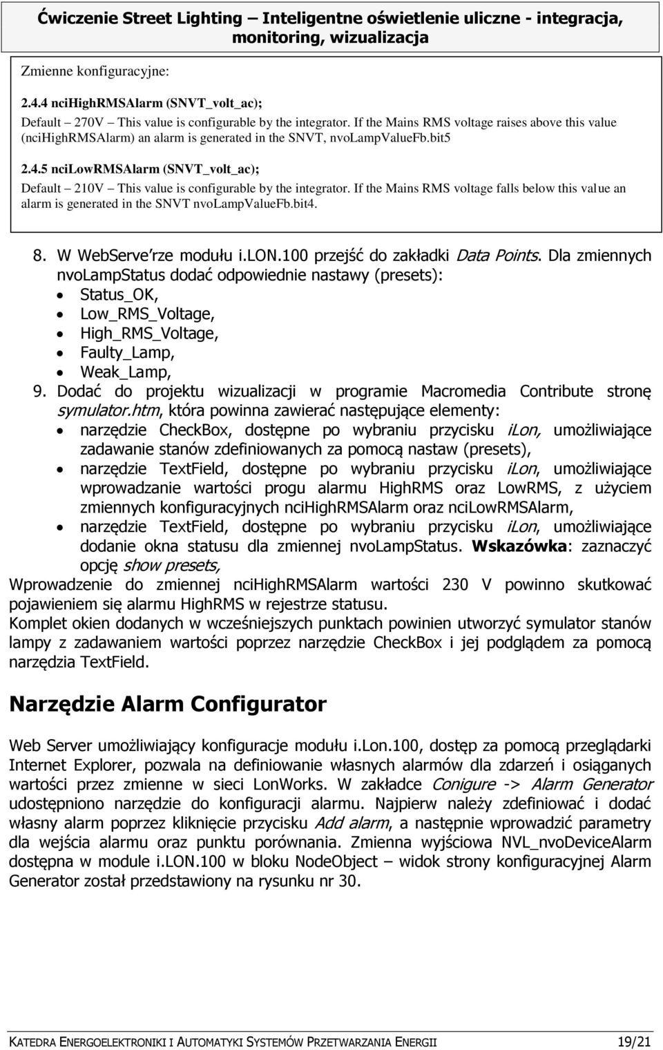 5 ncilowrmsalarm (SNVT_volt_ac); Default 210V This value is configurable by the integrator. If the Mains RMS voltage falls below this value an alarm is generated in the SNVT nvolampvaluefb.bit4. 8.