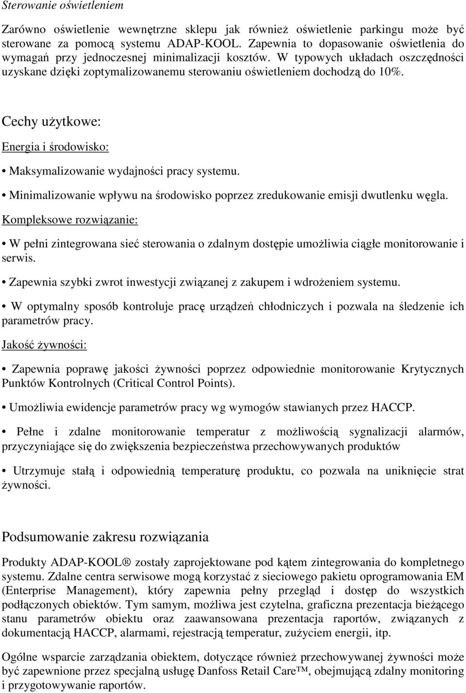 Cechy uŝytkowe: Energia i środowisko: Maksymalizowanie wydajności pracy systemu. Minimalizowanie wpływu na środowisko poprzez zredukowanie emisji dwutlenku węgla.