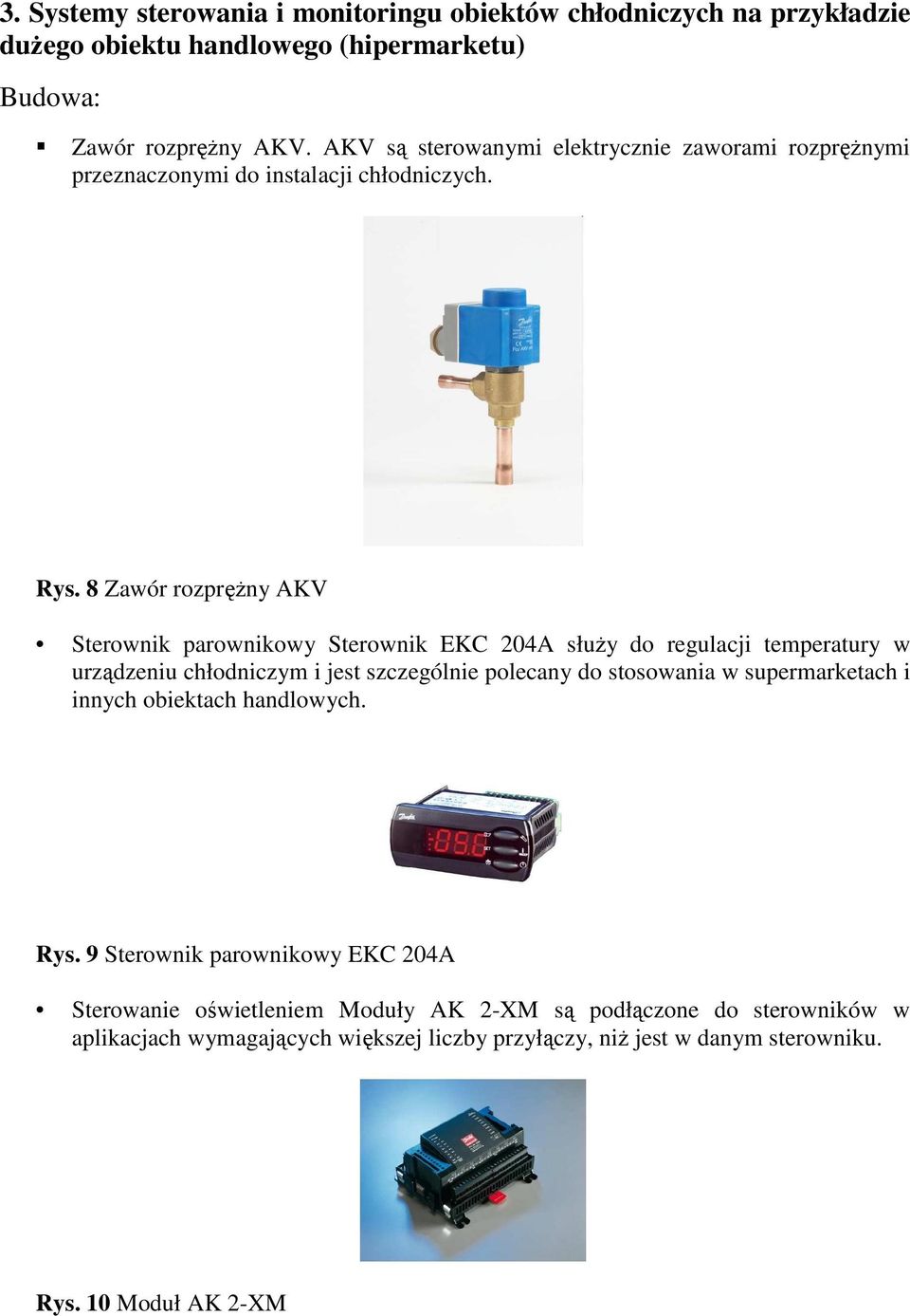 8 Zawór rozpręŝny AKV Sterownik parownikowy Sterownik EKC 204A słuŝy do regulacji temperatury w urządzeniu chłodniczym i jest szczególnie polecany do stosowania w