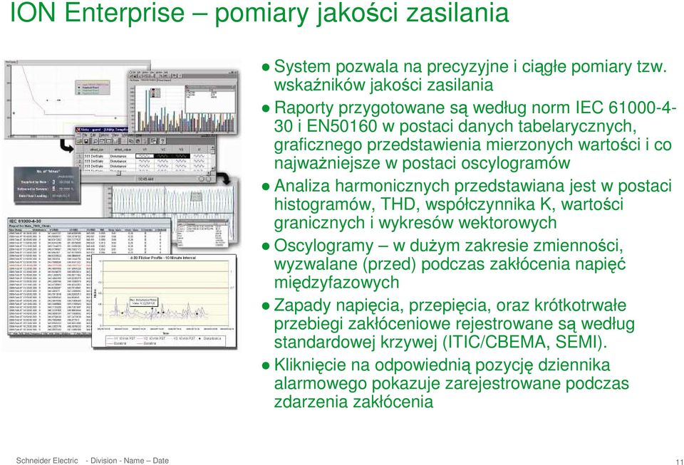 postaci oscylogramów Analiza harmonicznych przedstawiana jest w postaci histogramów, THD, współczynnika K, wartości granicznych i wykresów wektorowych Oscylogramy w duŝym zakresie zmienności,