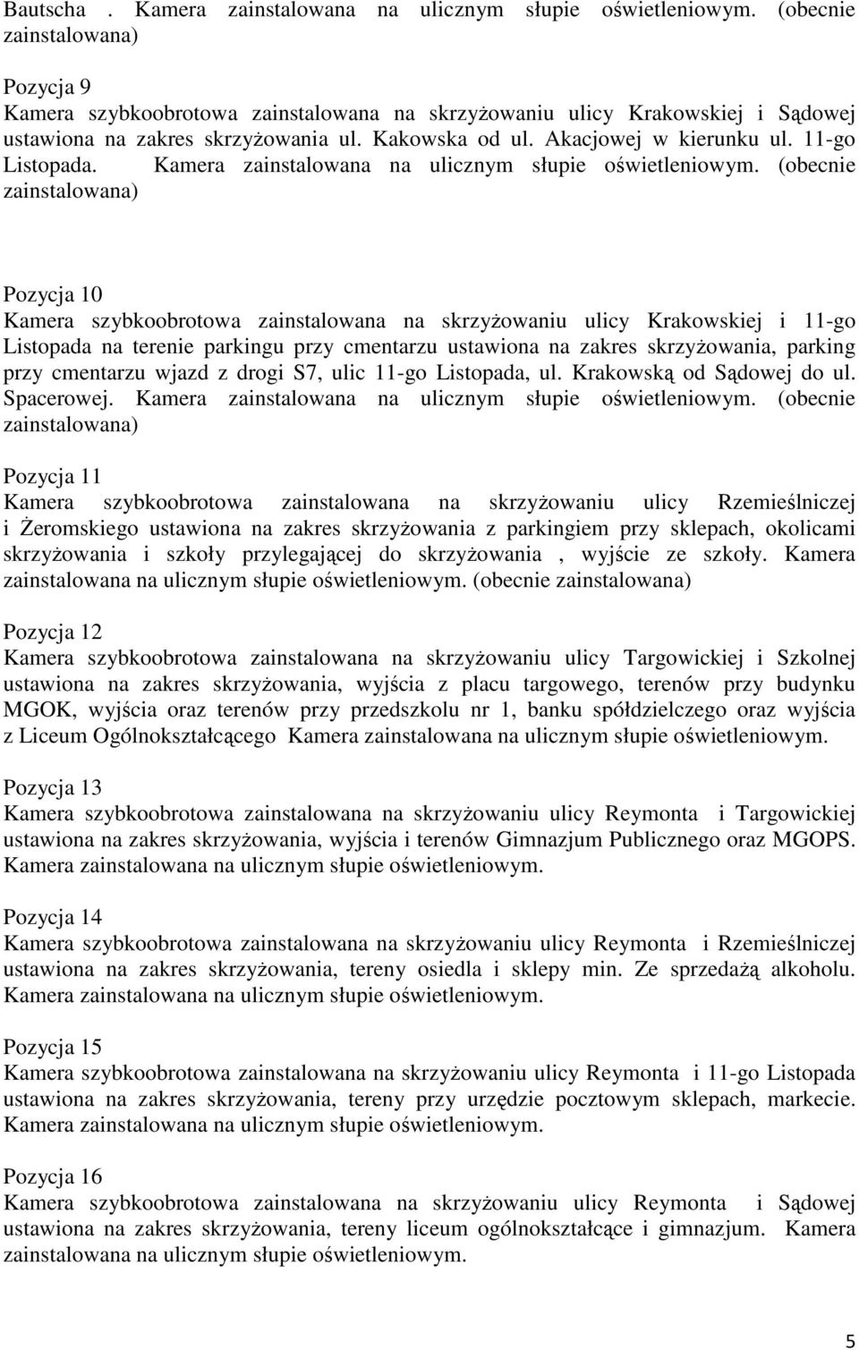 (obecnie zainstalowana) Pozycja 10 Kamera szybkoobrotowa zainstalowana na skrzyżowaniu ulicy Krakowskiej i 11-go Listopada na terenie parkingu przy cmentarzu ustawiona na zakres skrzyżowania, parking