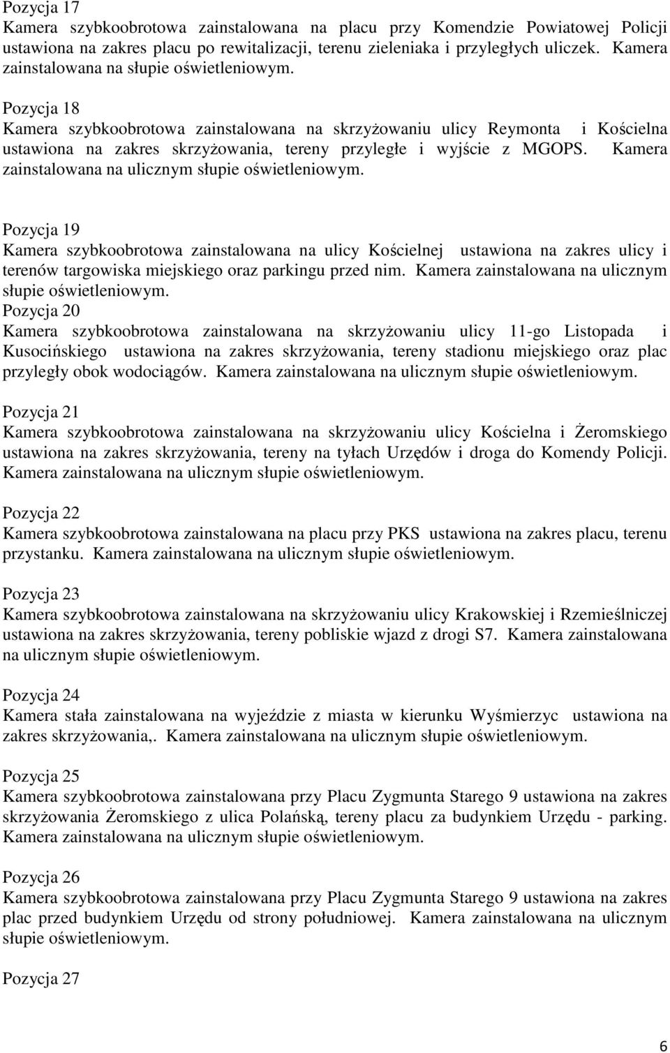 Pozycja 18 Kamera szybkoobrotowa zainstalowana na skrzyżowaniu ulicy Reymonta i Kościelna ustawiona na zakres skrzyżowania, tereny przyległe i wyjście z MGOPS.