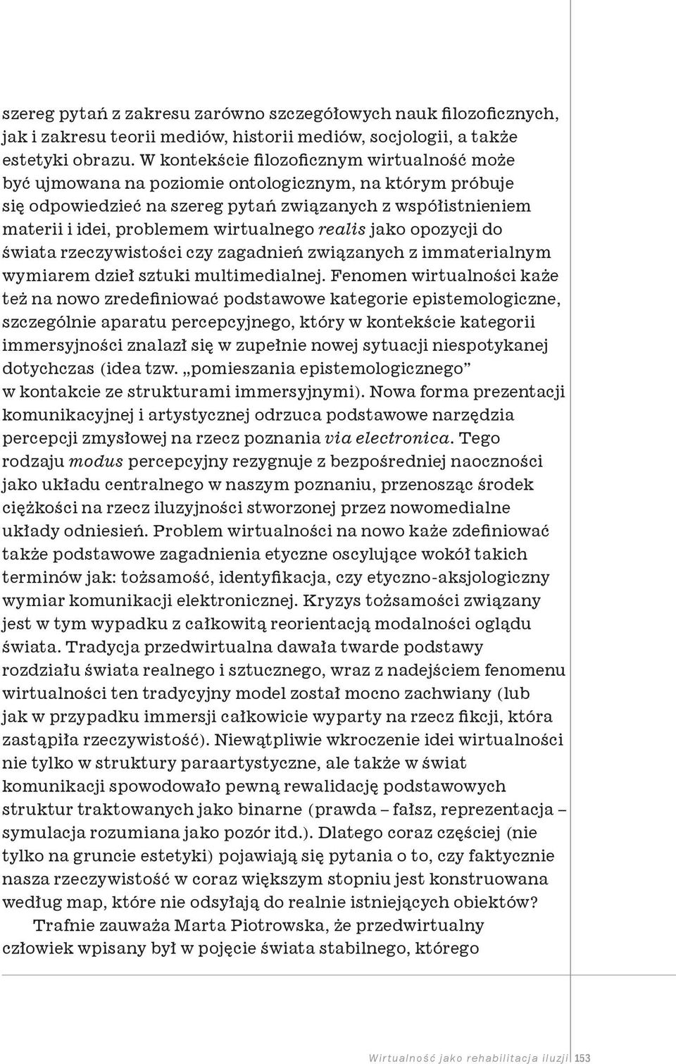 wirtualnego realis jako opozycji do świata rzeczywistości czy zagadnień związanych z immaterialnym wymiarem dzieł sztuki multimedialnej.