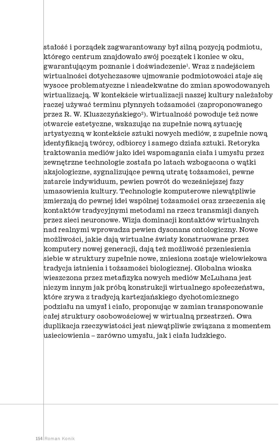 W kontekście wirtualizacji naszej kultury należałoby raczej używać terminu płynnych tożsamości (zaproponowanego przez R. W. Kluszczyńskiego 2 ).