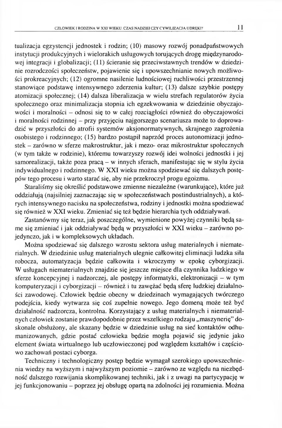 ścieranie się przeciwstaw nych trendów w dziedzinie rozrodczości społeczeństw, pojawienie się i upowszechnianie nowych m ożliw o ści prokreacyjnych; (12) ogromne nasilenie ludnościowej ruchliwości