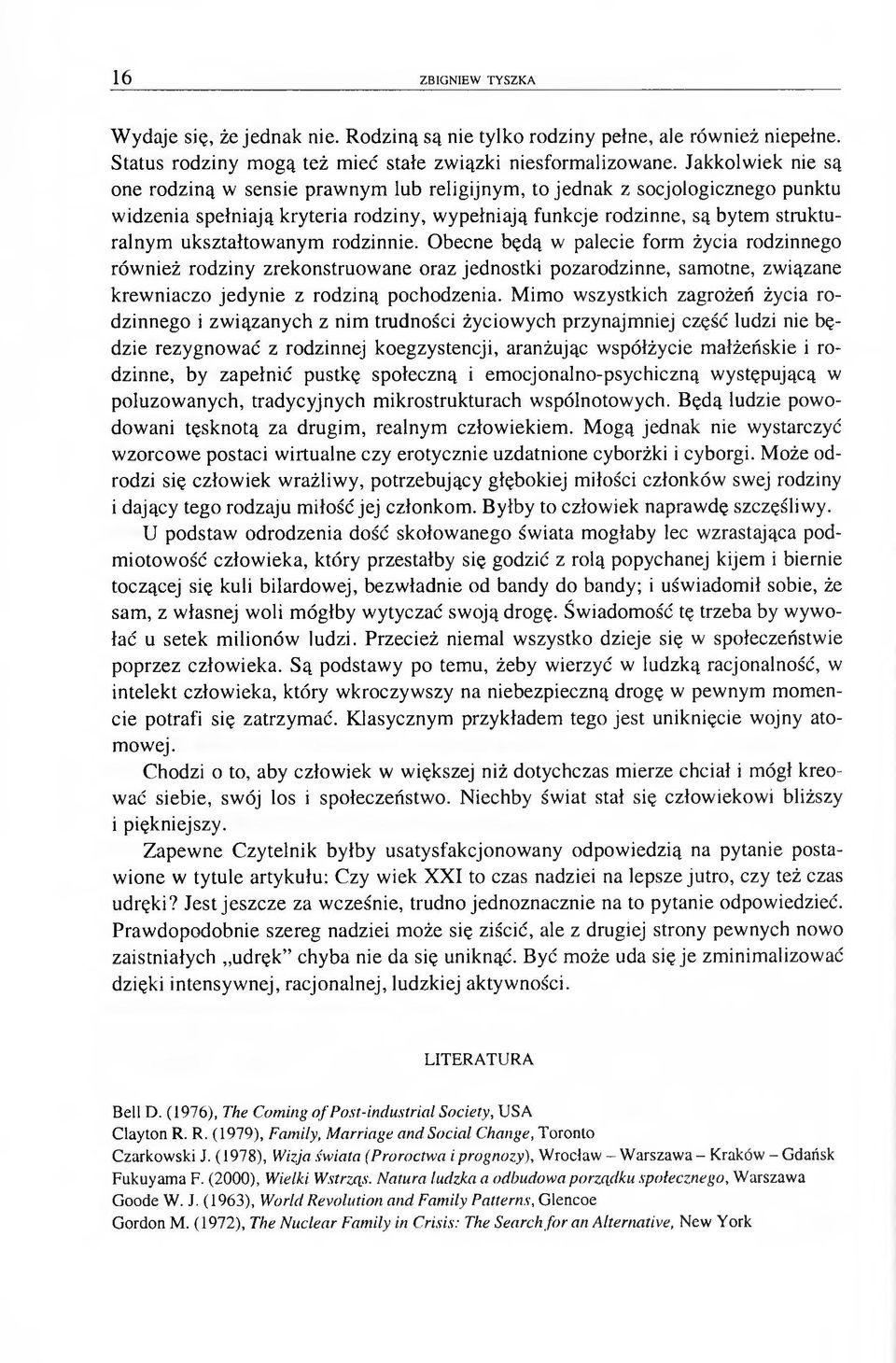 ukształtowanym rodzinnie. Obecne będą w palecie form życia rodzinnego również rodziny zrekonstruowane oraz jednostki pozarodzinne, samotne, związane krew niaczo jedynie z rodziną pochodzenia.