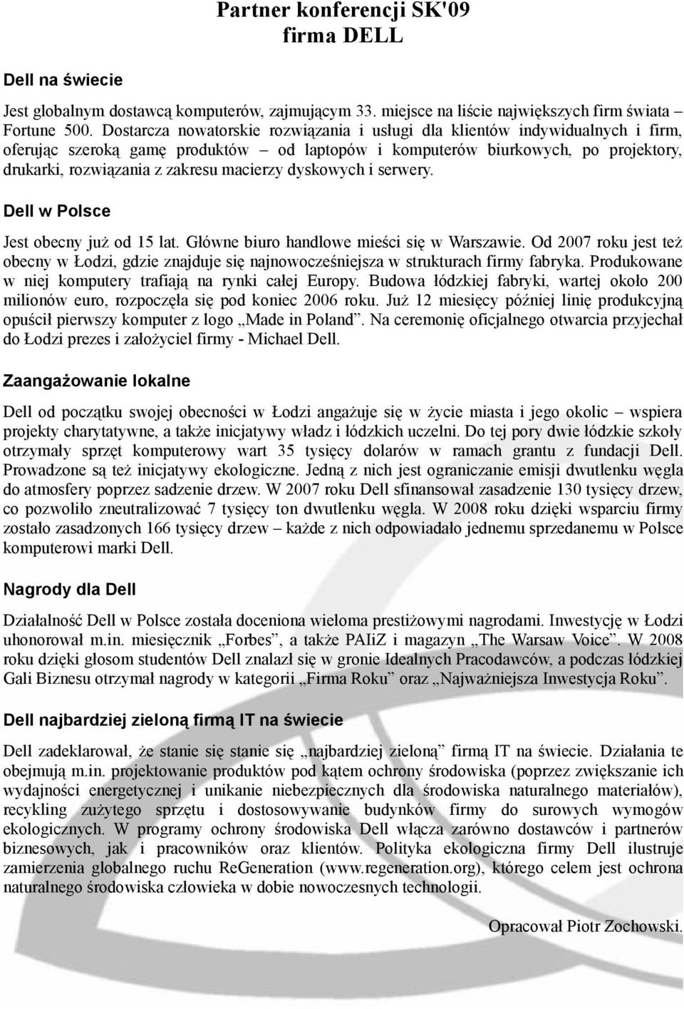 macierzy dyskowych i serwery. Dell w Polsce Jest obecny już od 15 lat. Główne biuro handlowe mieści się w Warszawie.