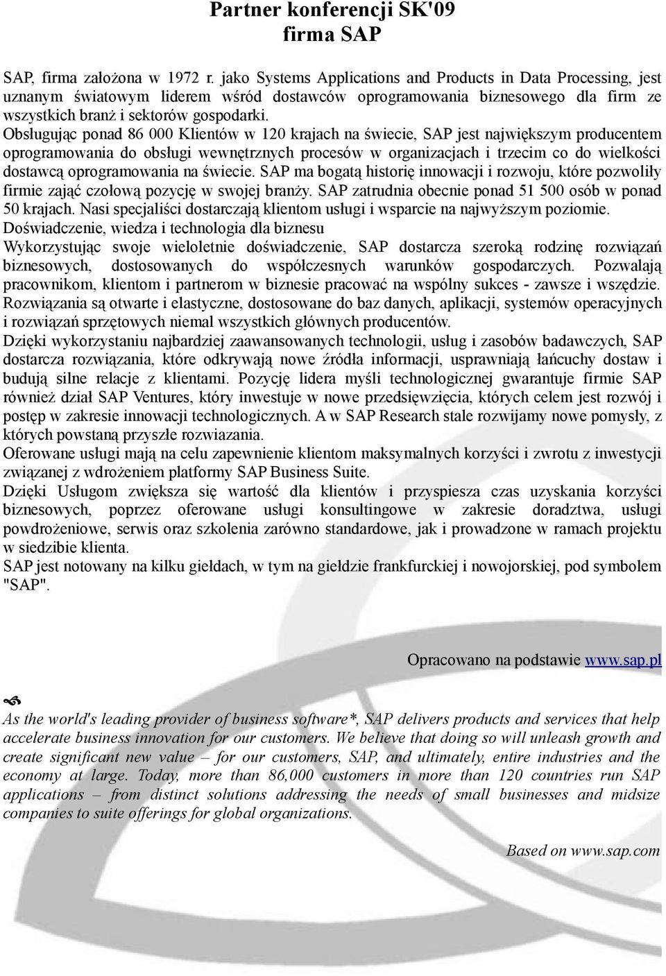 Obsługując ponad 86 000 Klientów w 120 krajach na świecie, SAP jest największym producentem oprogramowania do obsługi wewnętrznych procesów w organizacjach i trzecim co do wielkości dostawcą