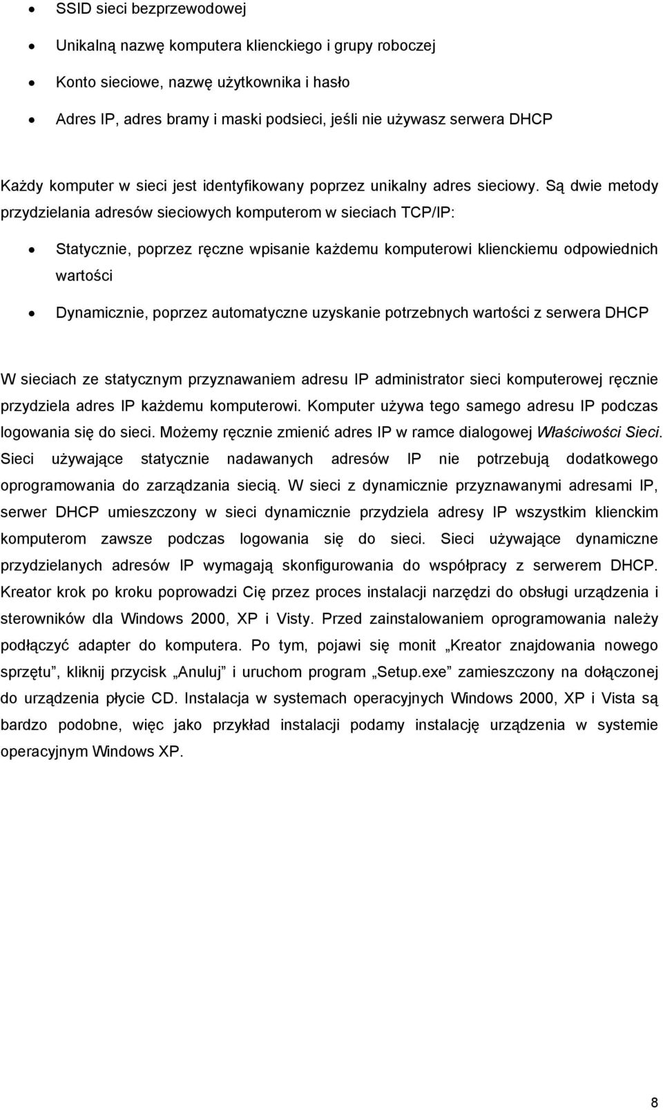 Są dwie metody przydzielania adresów sieciowych komputerom w sieciach TCP/IP: Statycznie, poprzez ręczne wpisanie każdemu komputerowi klienckiemu odpowiednich wartości Dynamicznie, poprzez