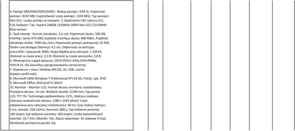 Dysk twardy - format szerokości: 3,5 cali; Pojemność dysku: 500 GB; Interfejs: Serial ATA 600; Szybkość interfejsu dysku: 600 MB/s; Prędkość obrotowa silnika: 7200 obr.