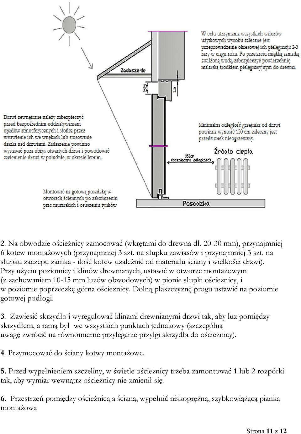 Przy użyciu poziomicy i klinów drewnianych, ustawić w otworze montażowym (z zachowaniem 10-15 mm luzów obwodowych) w pionie słupki ościeżnicy, i w poziomie poprzeczkę górna ościeżnicy.