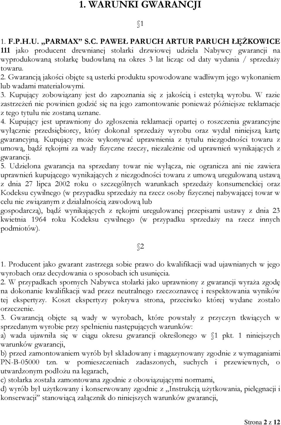 PAWEŁ PARUCH ARTUR PARUCH ŁĘŻKOWICE 111 jako producent drewnianej stolarki drzwiowej udziela Nabywcy gwarancji na wyprodukowaną stolarkę budowlaną na okres 3 lat licząc od daty wydania / sprzedaży