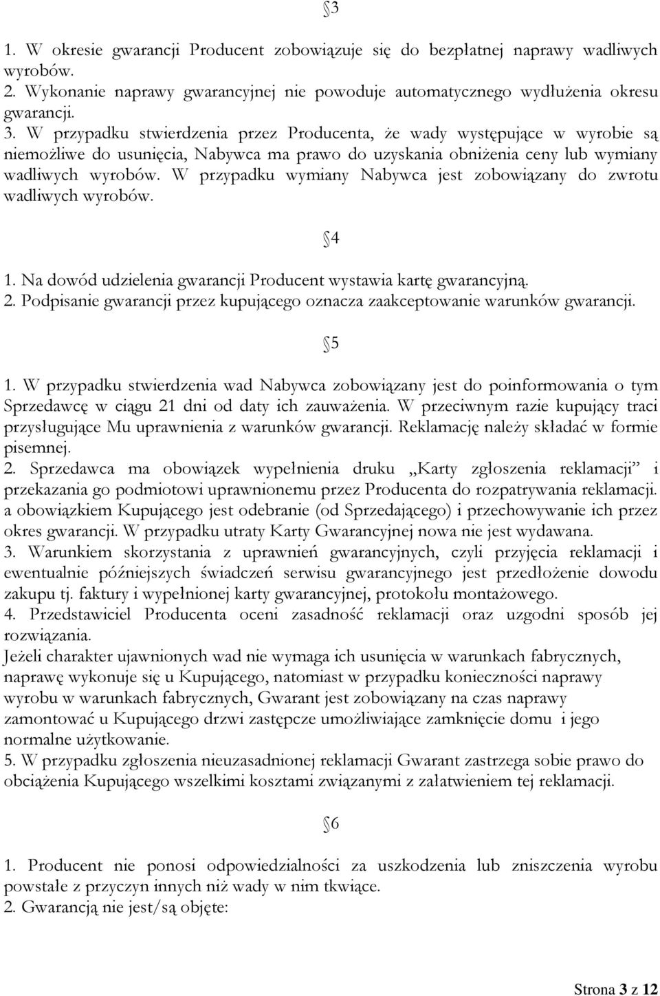 W przypadku wymiany Nabywca jest zobowiązany do zwrotu wadliwych wyrobów. 1. Na dowód udzielenia gwarancji Producent wystawia kartę gwarancyjną. 2.