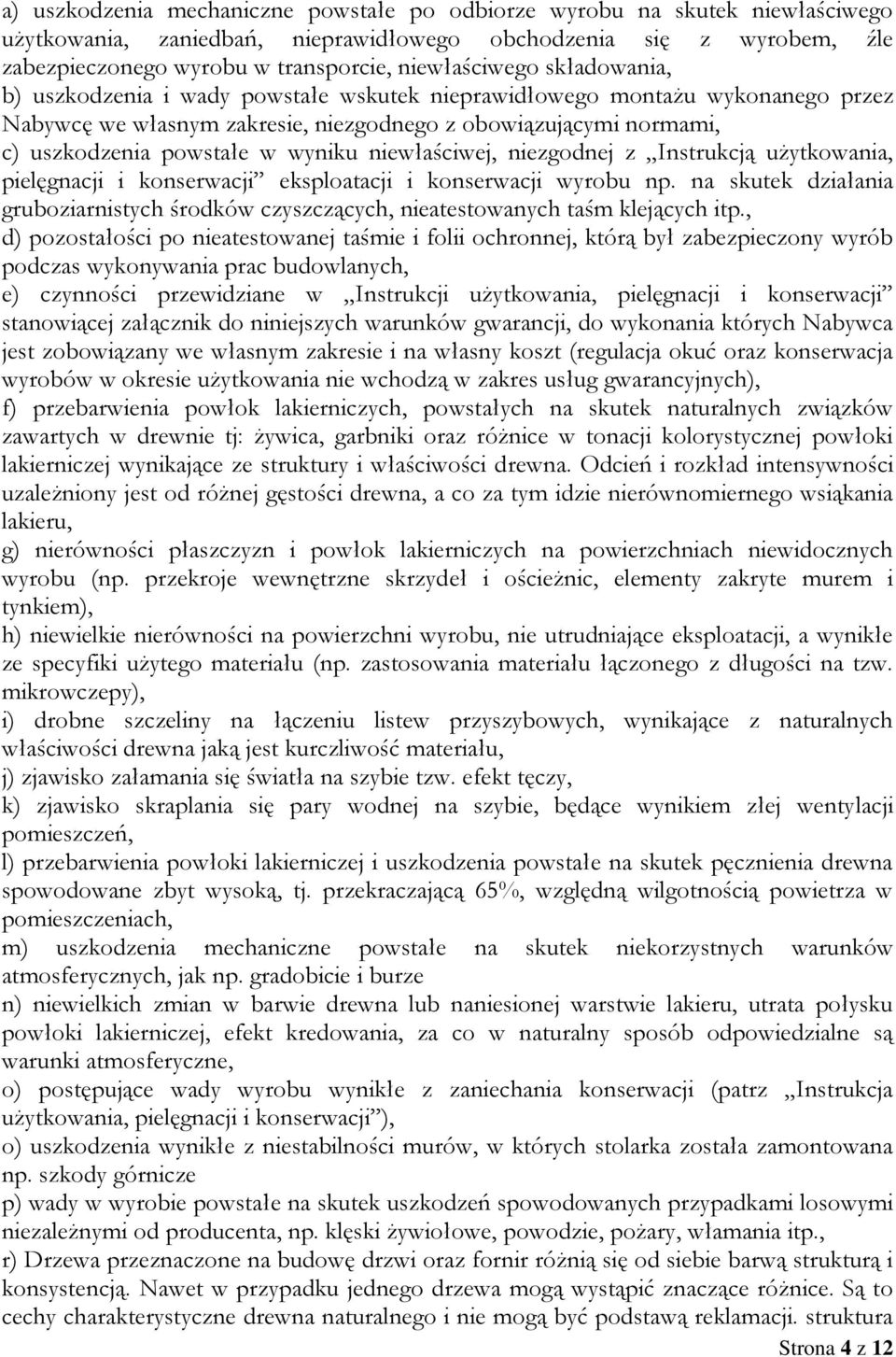 wyniku niewłaściwej, niezgodnej z Instrukcją użytkowania, pielęgnacji i konserwacji eksploatacji i konserwacji wyrobu np.