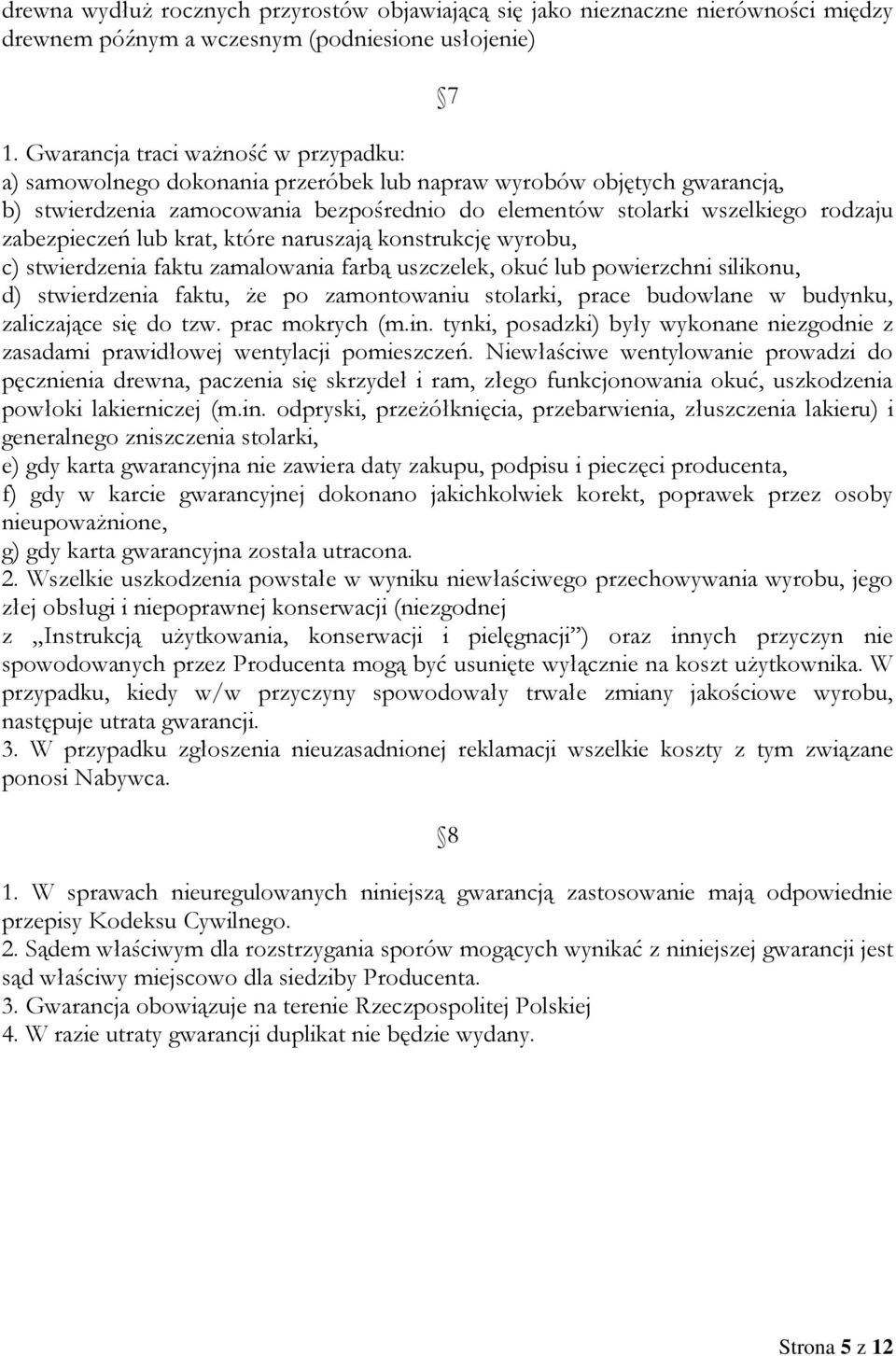 zabezpieczeń lub krat, które naruszają konstrukcję wyrobu, c) stwierdzenia faktu zamalowania farbą uszczelek, okuć lub powierzchni silikonu, d) stwierdzenia faktu, że po zamontowaniu stolarki, prace