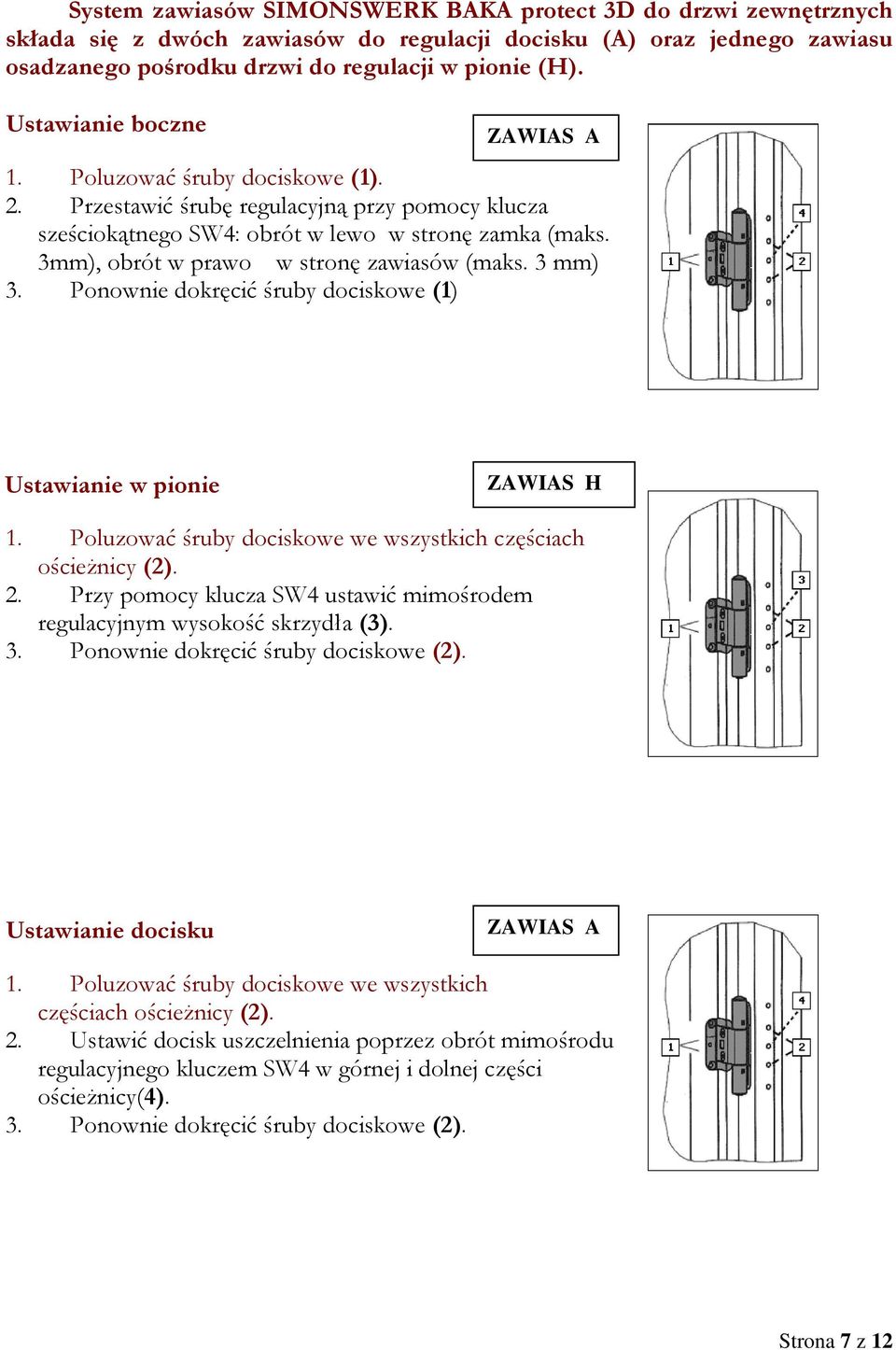 3mm), obrót w prawo w stronę zawiasów (maks. 3 mm) 3. Ponownie dokręcić śruby dociskowe (1) Ustawianie w pionie ZAWIAS H 1. Poluzować śruby dociskowe we wszystkich częściach ościeżnicy (2). 2.