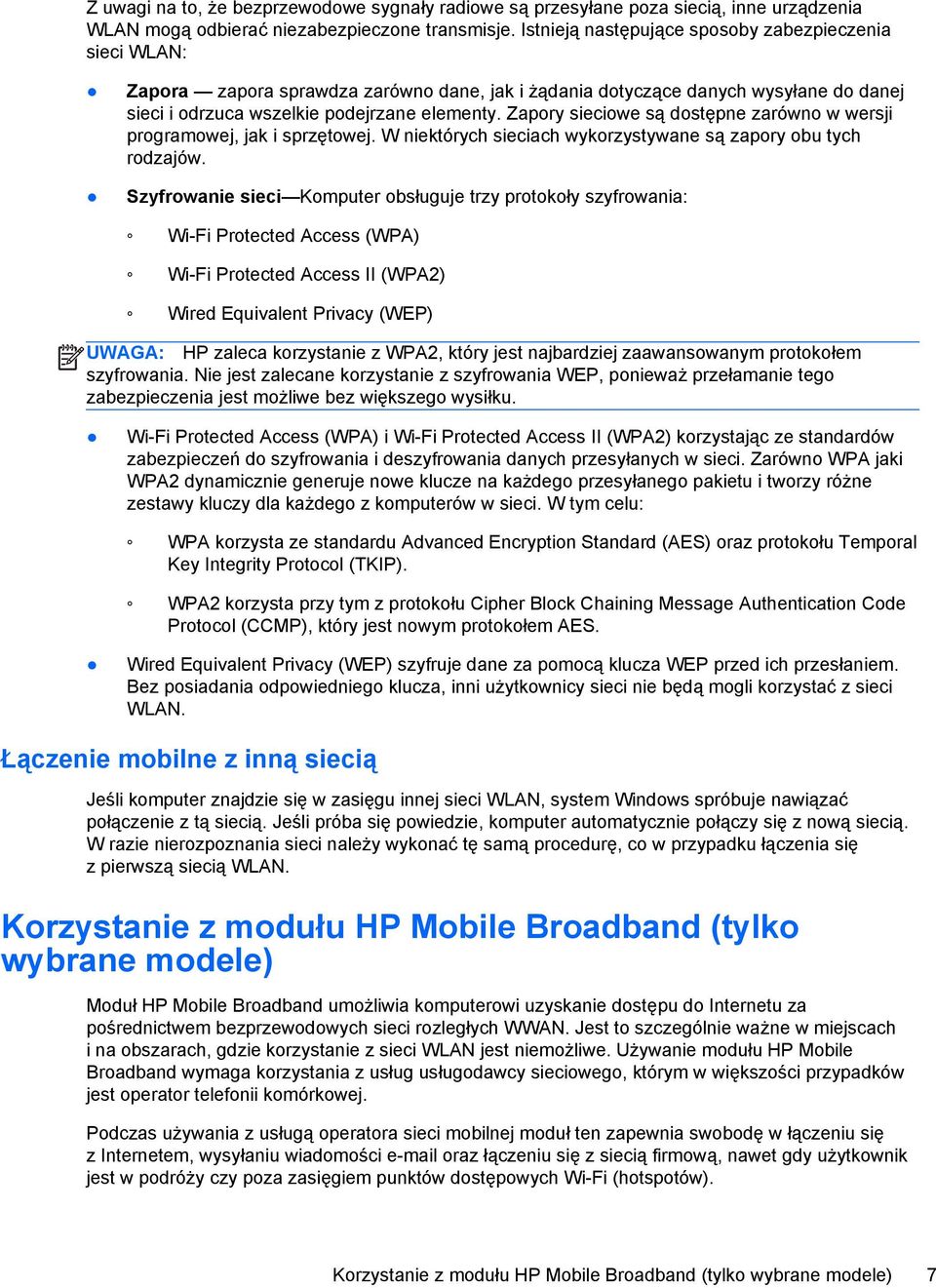 Zapory sieciowe są dostępne zarówno w wersji programowej, jak i sprzętowej. W niektórych sieciach wykorzystywane są zapory obu tych rodzajów.