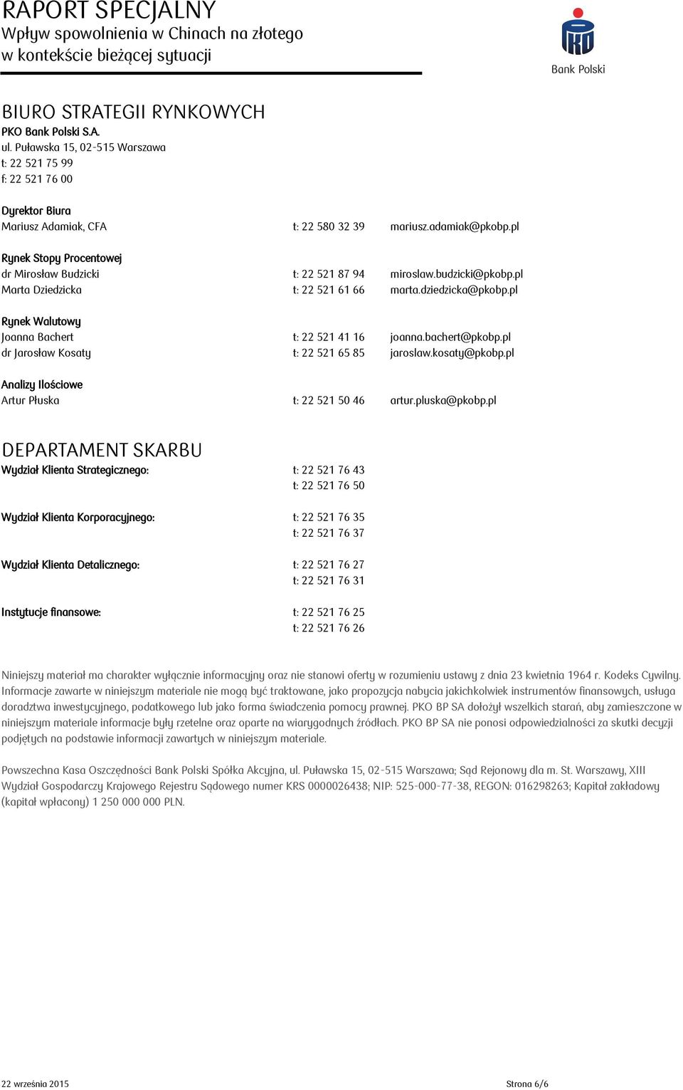 pl Rynek Walutowy Joanna Bachert t: 22 521 41 16 joanna.bachert@pkobp.pl dr Jarosław Kosaty t: 22 521 65 85 jaroslaw.kosaty@pkobp.pl Analizy Ilościowe Artur Płuska t: 22 521 50 46 artur.pluska@pkobp.