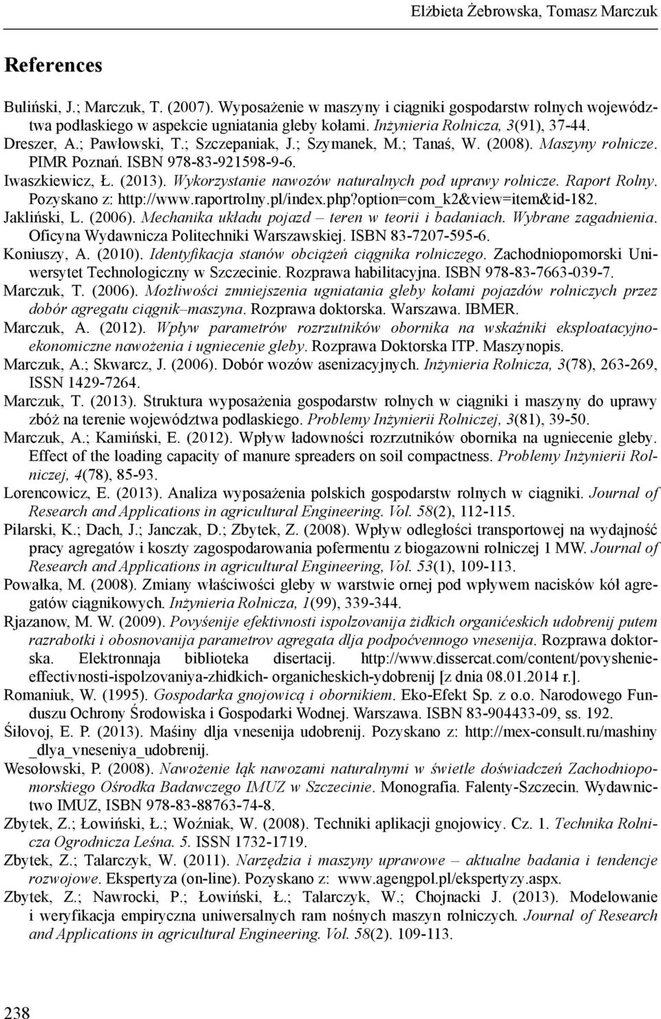 Wykorzystanie nawozów naturalnych pod uprawy rolnicze. Raport Rolny. Pozyskano z: http://www.raportrolny.pl/index.php?option=com_k2&view=item&id-182. Jakliński, L. (2006).