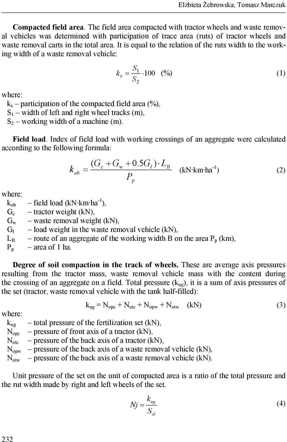 It is equal to the relation the ruts width to the working width a waste : where: k s participation the compacted field area (%), S 1 width left and right wheel tracks (m), S 2 working width a machine