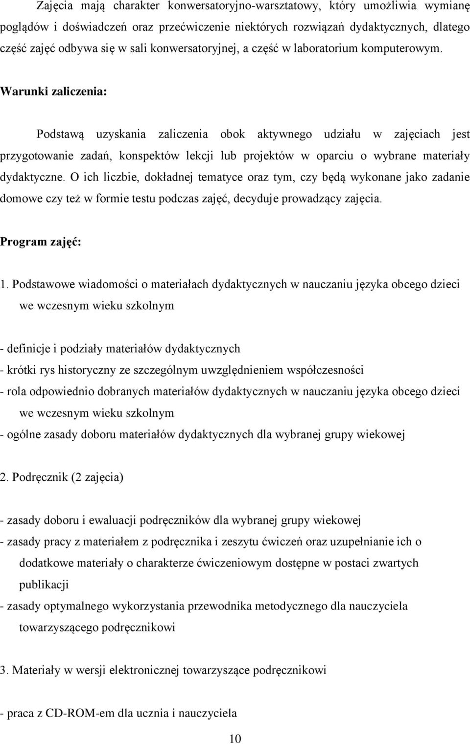 Warunki zaliczenia: Podstawą uzyskania zaliczenia obok aktywnego udziału w zajęciach jest przygotowanie zadań, konspektów lekcji lub projektów w oparciu o wybrane materiały dydaktyczne.