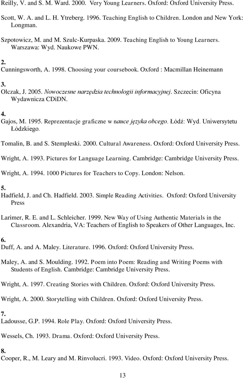 Nowoczesne narzędzia technologii informacyjnej. Szczecin: Oficyna Wydawnicza CDiDN. 4. Gajos, M. 1995. Reprezentacje graficzne w nauce języka obcego. Łódź: Wyd. Uniwersytetu Łódzkiego. Tomalin, B.