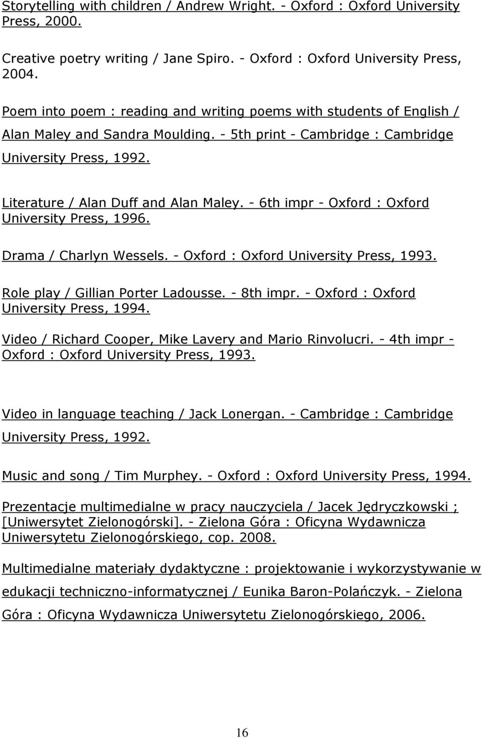 - 6th impr - Oxford : Oxford University Press, 1996. Drama / Charlyn Wessels. - Oxford : Oxford University Press, 1993. Role play / Gillian Porter Ladousse. - 8th impr.