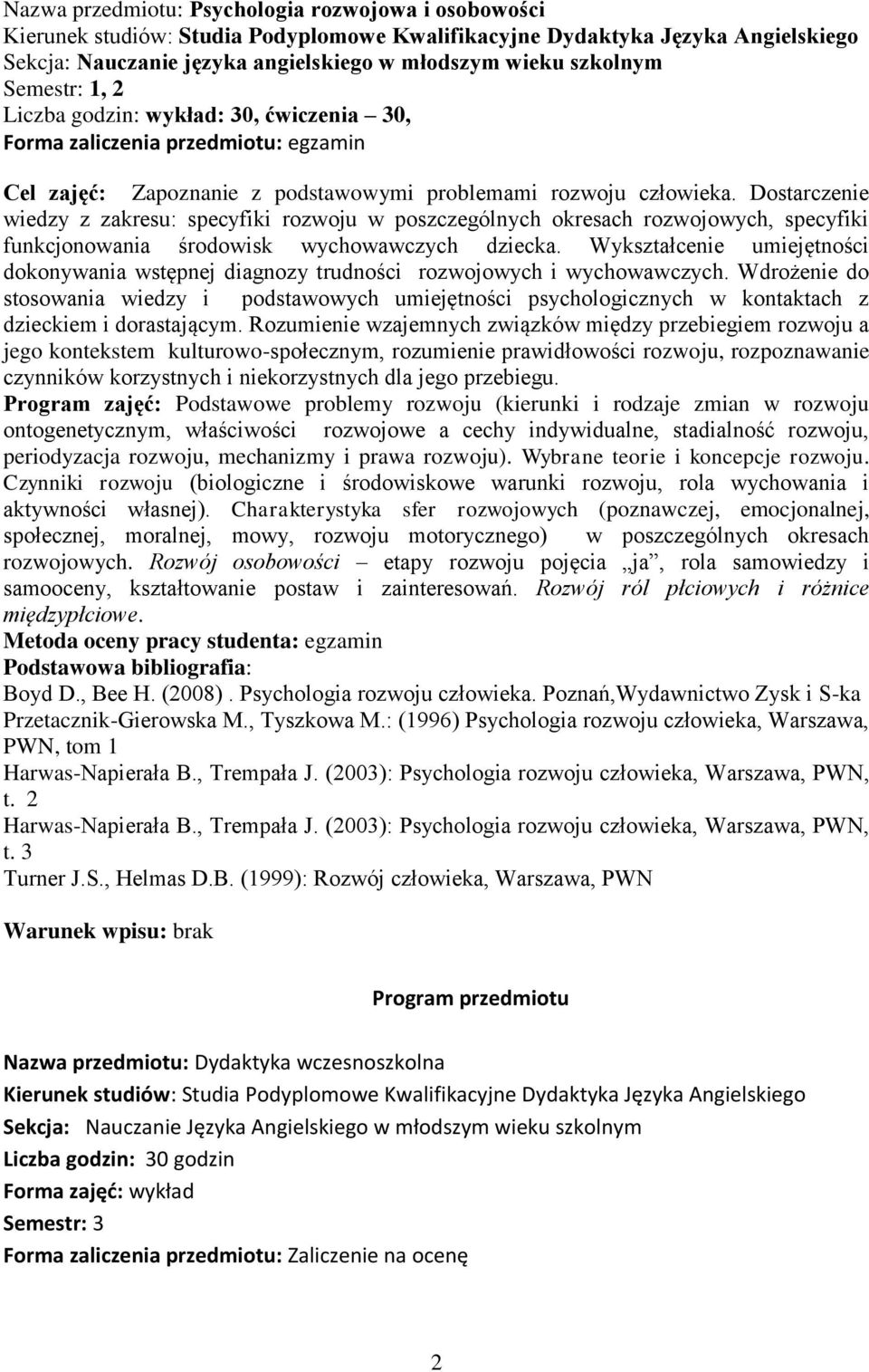 Dostarczenie wiedzy z zakresu: specyfiki rozwoju w poszczególnych okresach rozwojowych, specyfiki funkcjonowania środowisk wychowawczych dziecka.