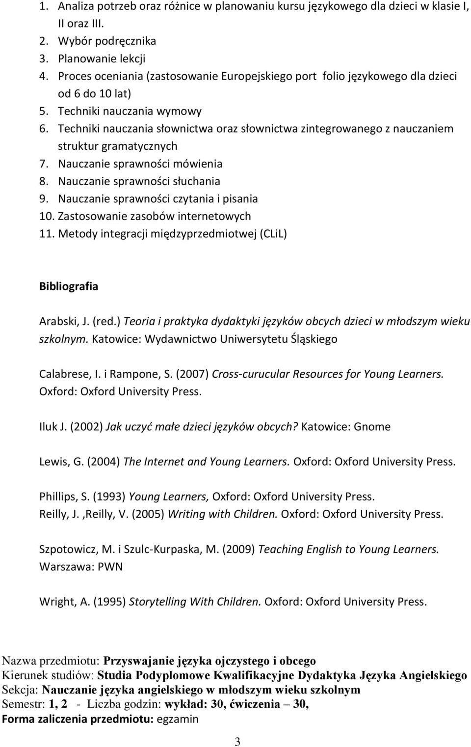 Techniki nauczania słownictwa oraz słownictwa zintegrowanego z nauczaniem struktur gramatycznych 7. Nauczanie sprawności mówienia 8. Nauczanie sprawności słuchania 9.