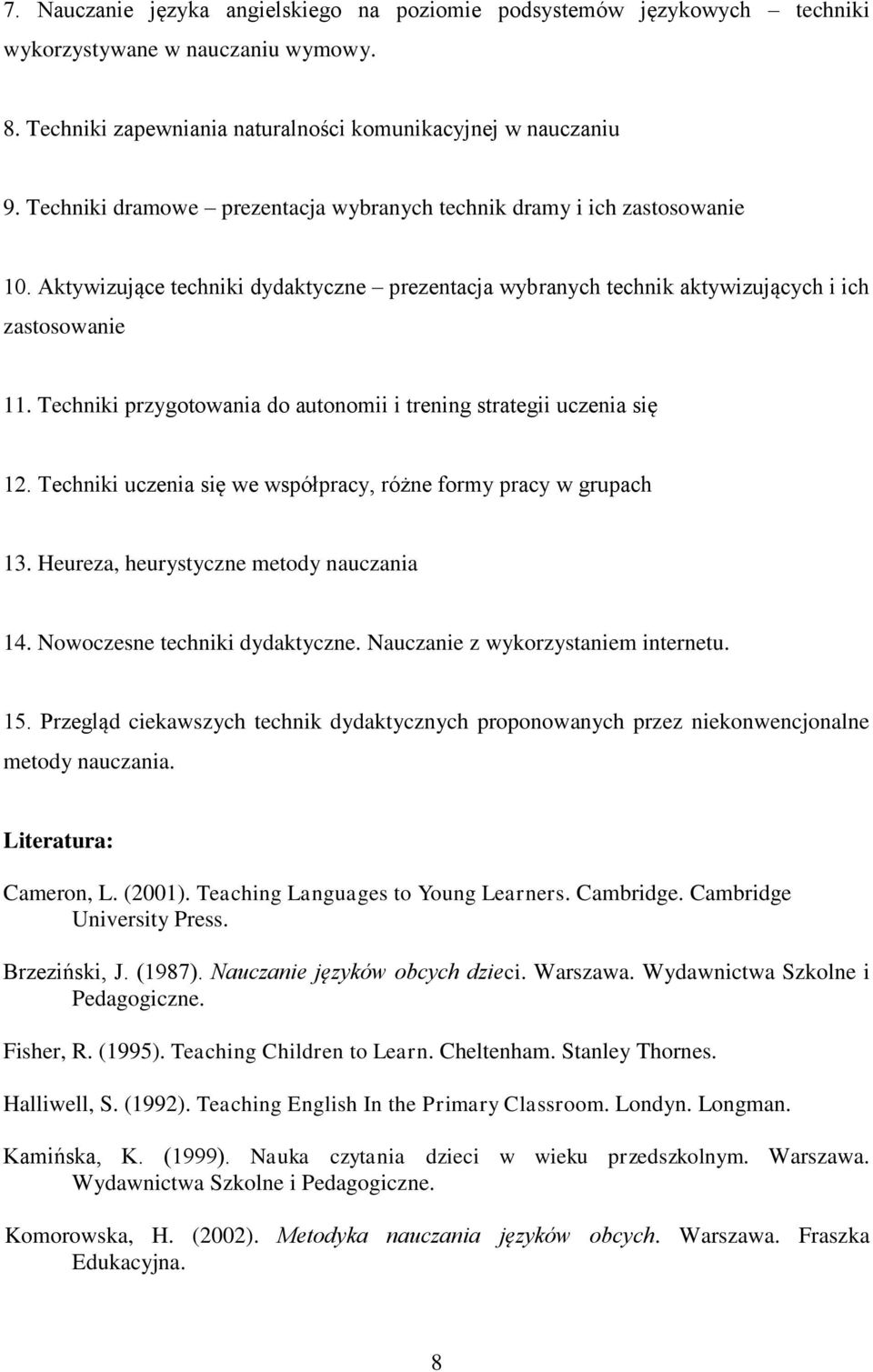 Techniki przygotowania do autonomii i trening strategii uczenia się 12. Techniki uczenia się we współpracy, różne formy pracy w grupach 13. Heureza, heurystyczne metody nauczania 14.