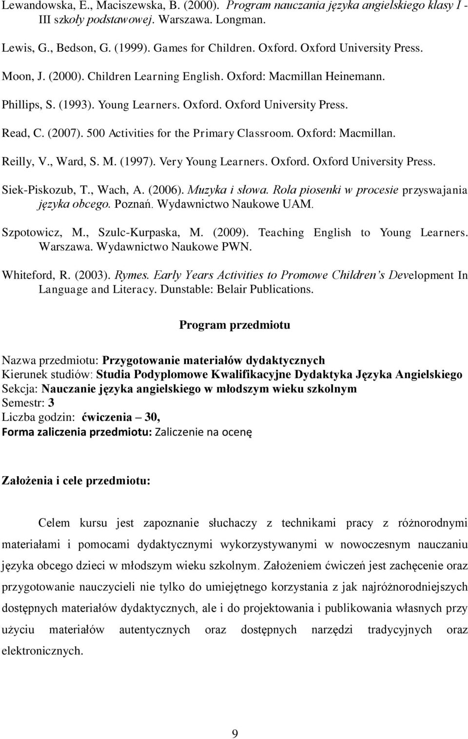 500 Activities for the Primary Classroom. Oxford: Macmillan. Reilly, V., Ward, S. M. (1997). Very Young Learners. Oxford. Oxford University Press. Siek-Piskozub, T., Wach, A. (2006). Muzyka i słowa.