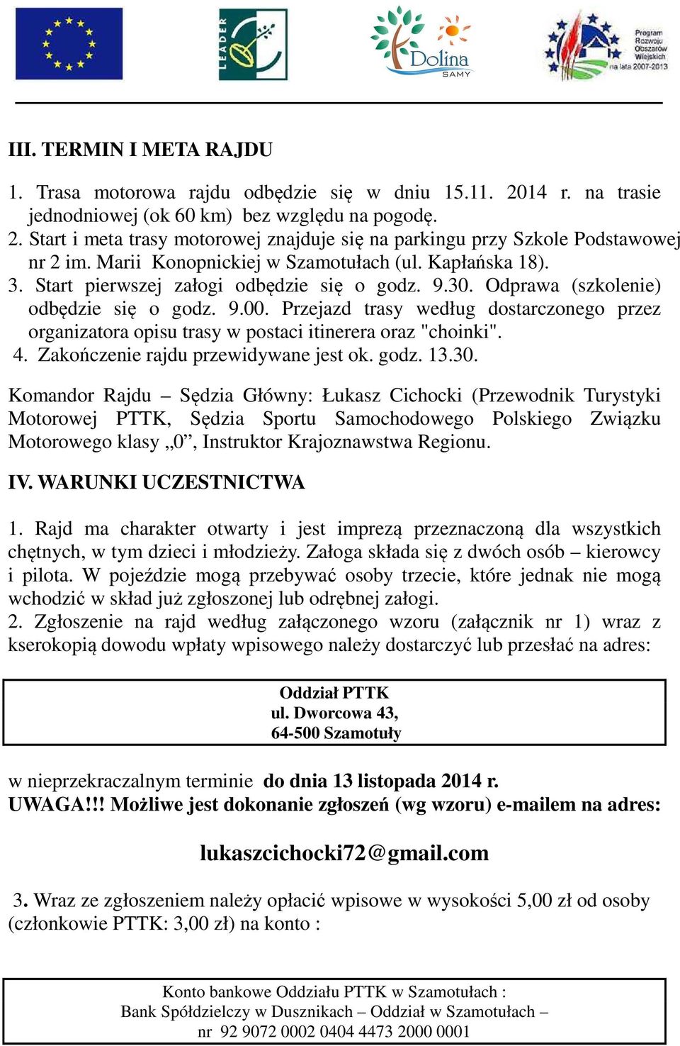 Przejazd trasy według dostarczonego przez organizatora opisu trasy w postaci itinerera oraz "choinki". 4. Zakończenie rajdu przewidywane jest ok. godz. 13.30.