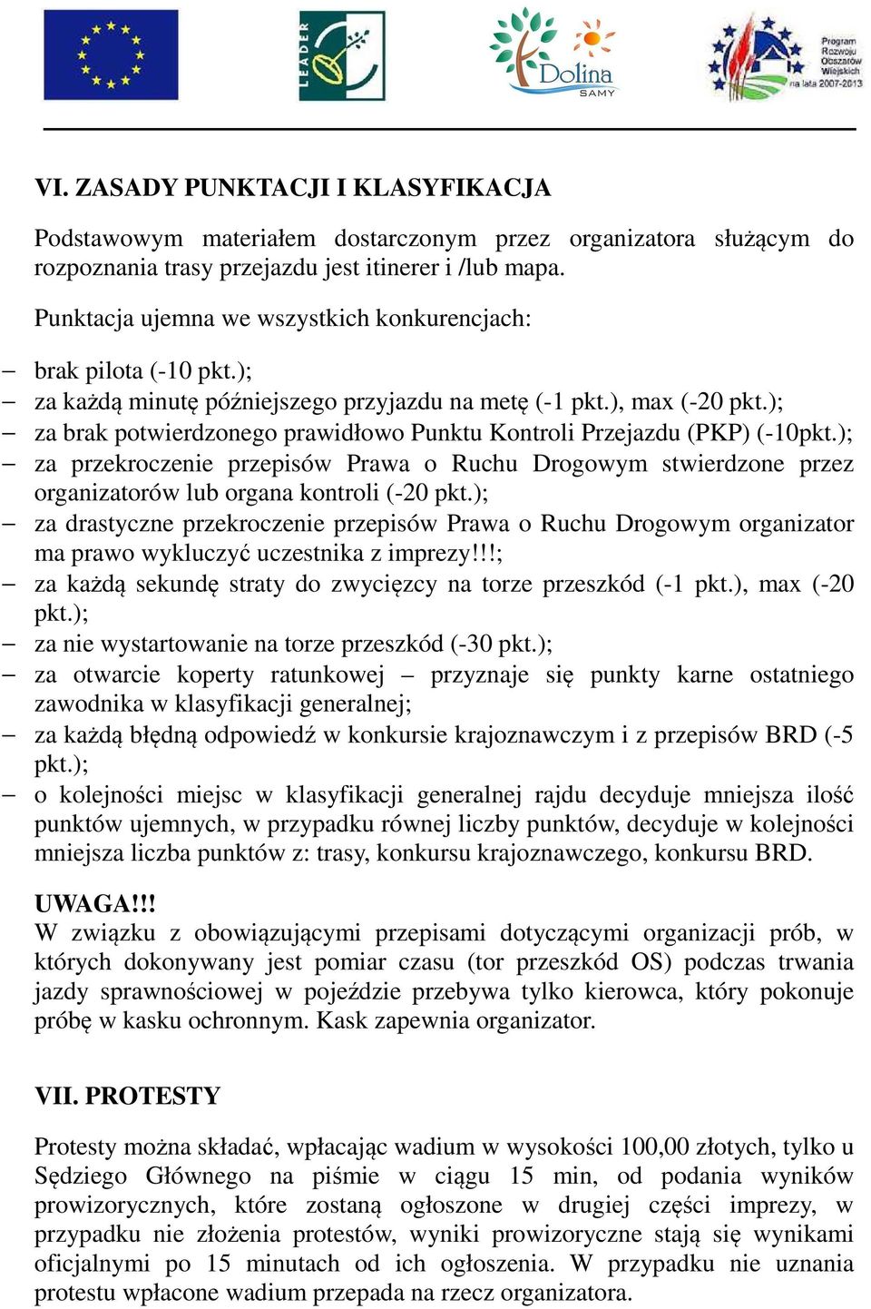 ); za brak potwierdzonego prawidłowo Punktu Kontroli Przejazdu (PKP) (-10pkt.); za przekroczenie przepisów Prawa o Ruchu Drogowym stwierdzone przez organizatorów lub organa kontroli (-20 pkt.